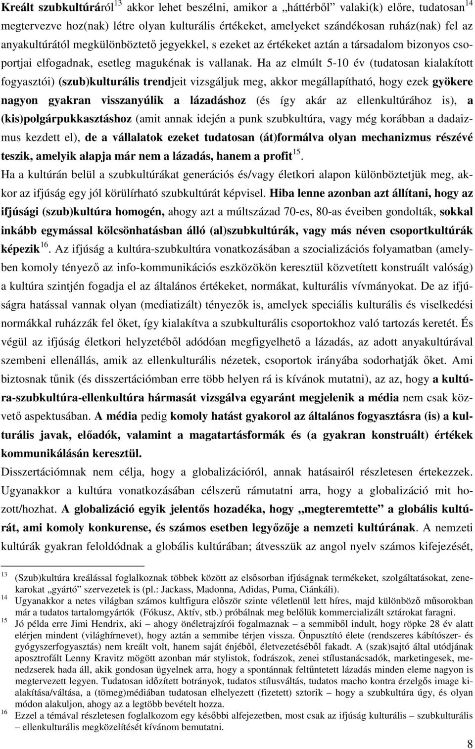 Ha az elmúlt 5-10 év (tudatosan kialakított fogyasztói) (szub)kulturális trendjeit vizsgáljuk meg, akkor megállapítható, hogy ezek gyökere nagyon gyakran visszanyúlik a lázadáshoz (és így akár az