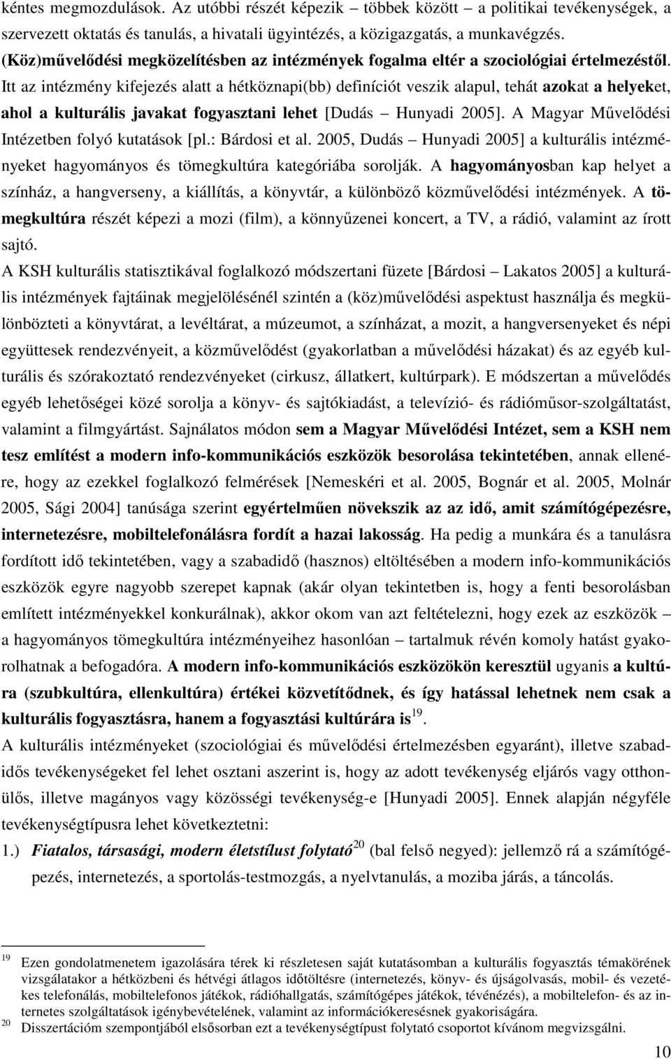 Itt az intézmény kifejezés alatt a hétköznapi(bb) definíciót veszik alapul, tehát azokat a helyeket, ahol a kulturális javakat fogyasztani lehet [Dudás Hunyadi 2005].