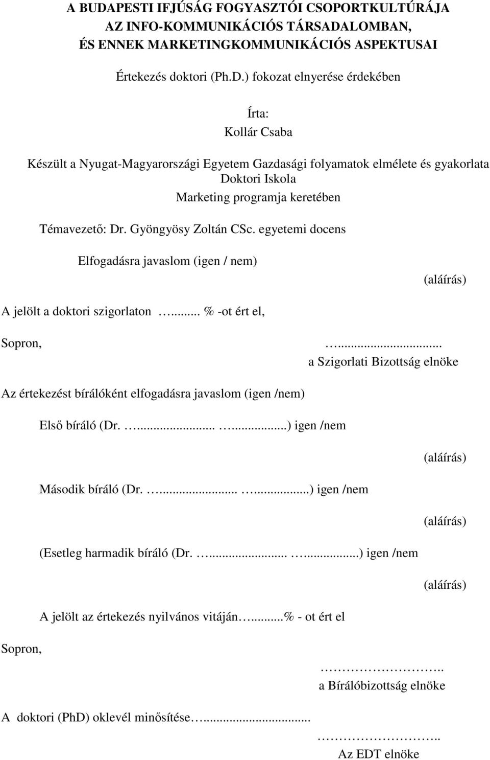 .. a Szigorlati Bizottság elnöke Az értekezést bírálóként elfogadásra javaslom (igen /nem) Elsı bíráló (Dr.......) igen /nem (aláírás) Második bíráló (Dr.