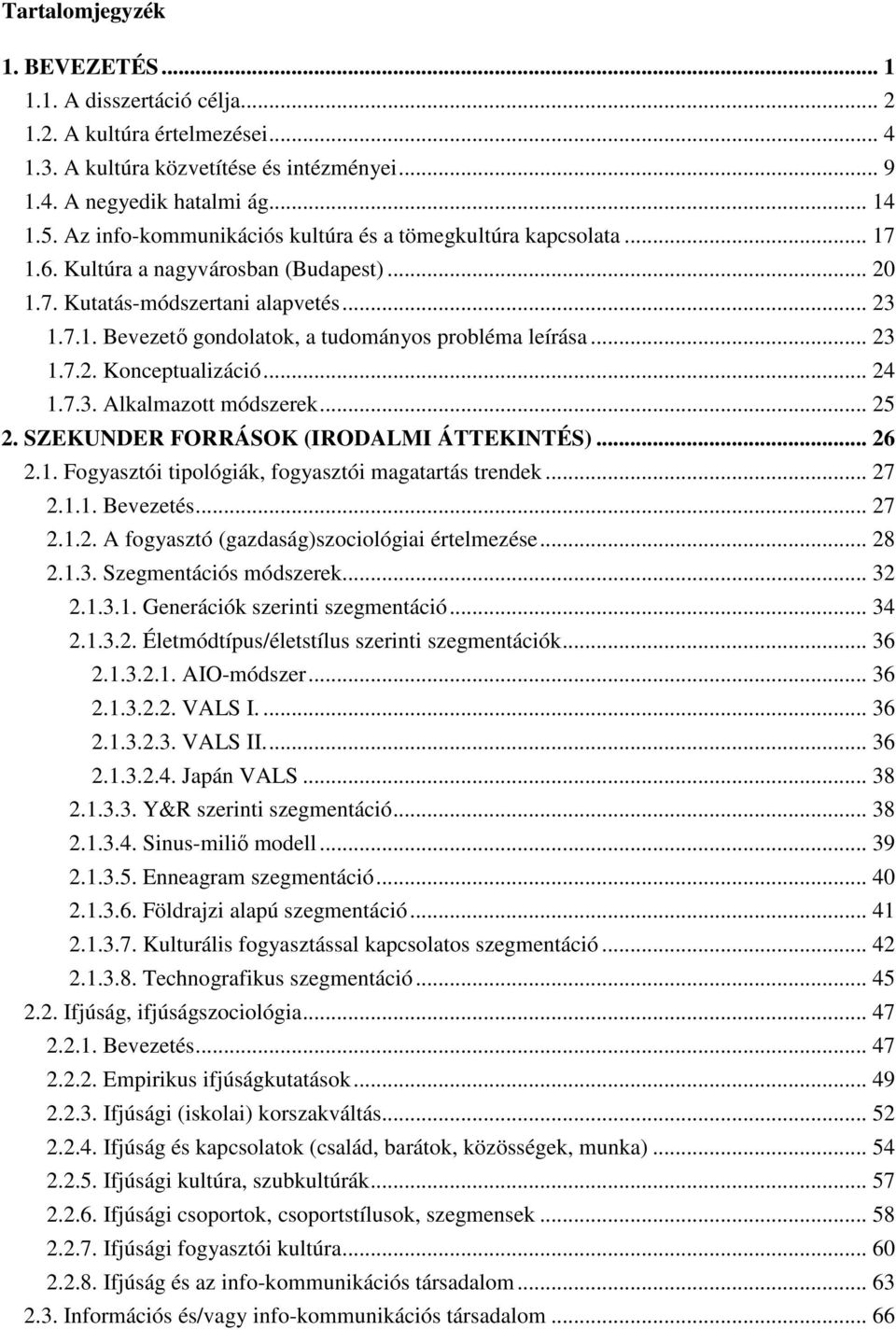 .. 23 1.7.2. Konceptualizáció... 24 1.7.3. Alkalmazott módszerek... 25 2. SZEKUNDER FORRÁSOK (IRODALMI ÁTTEKINTÉS)... 26 2.1. Fogyasztói tipológiák, fogyasztói magatartás trendek... 27 2.1.1. Bevezetés.