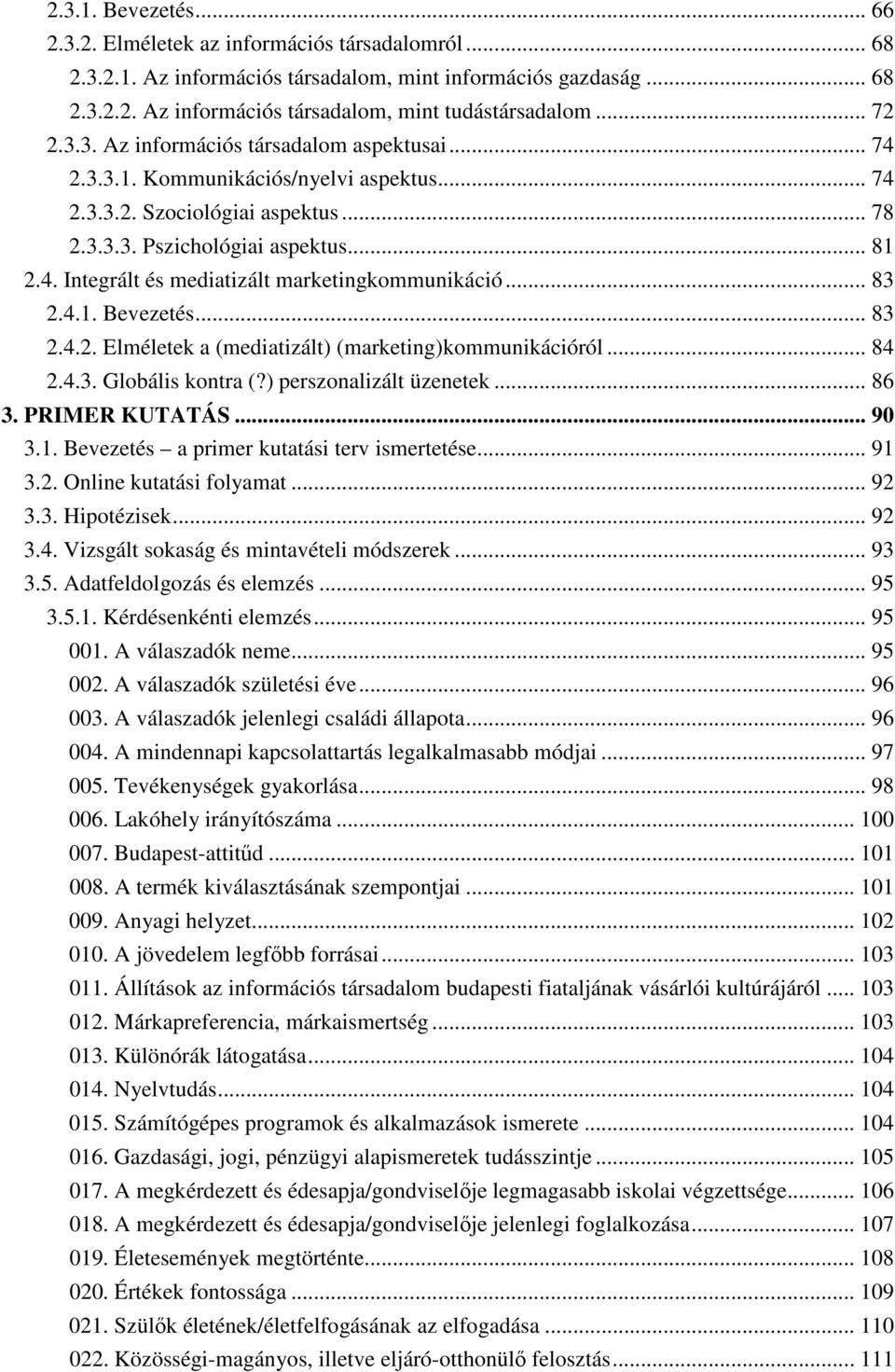 .. 83 2.4.1. Bevezetés... 83 2.4.2. Elméletek a (mediatizált) (marketing)kommunikációról... 84 2.4.3. Globális kontra (?) perszonalizált üzenetek... 86 3. PRIMER KUTATÁS... 90 3.1. Bevezetés a primer kutatási terv ismertetése.