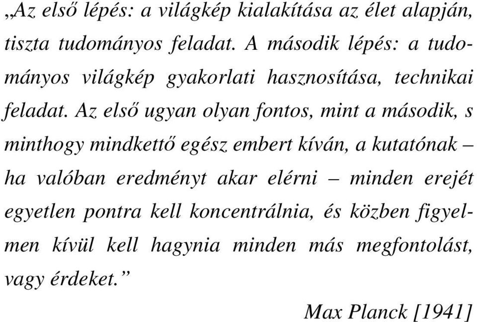 Az elsı ugyan olyan fontos, mint a második, s minthogy mindkettı egész embert kíván, a kutatónak ha valóban