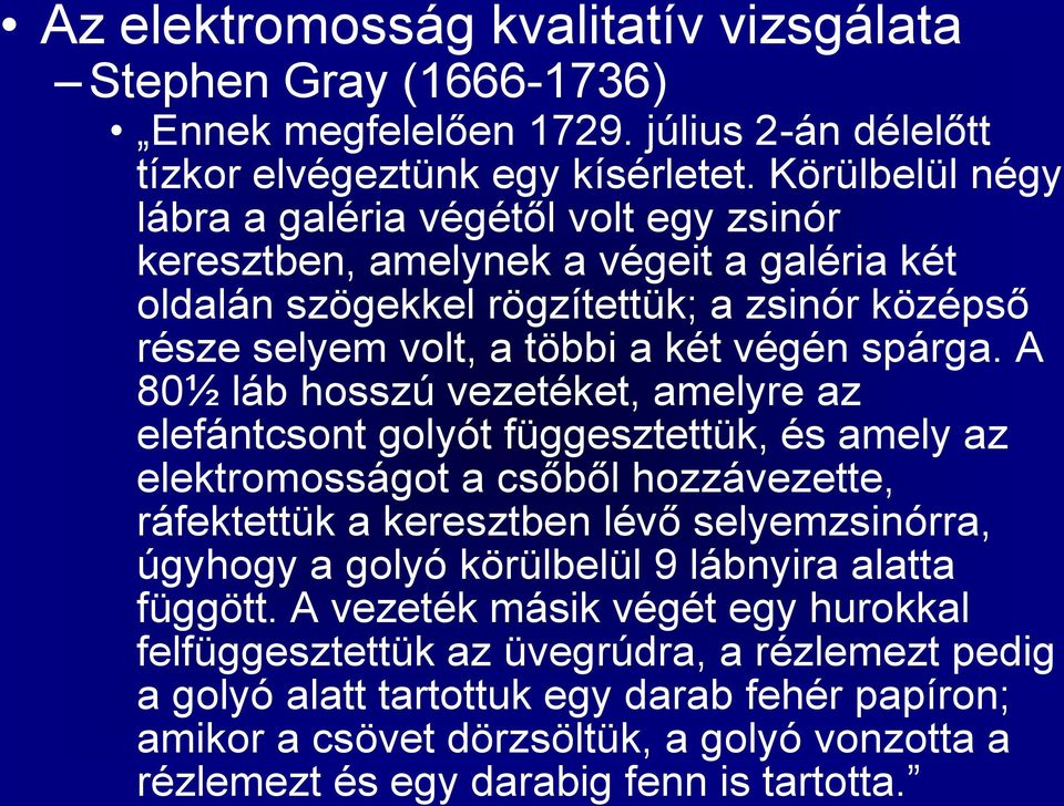 A 80½ láb hosszú vezetéket, amelyre az elefántcsont golyót függesztettük, és amely az elektromosságot a csőből hozzávezette, ráfektettük a keresztben lévő selyemzsinórra, úgyhogy a golyó