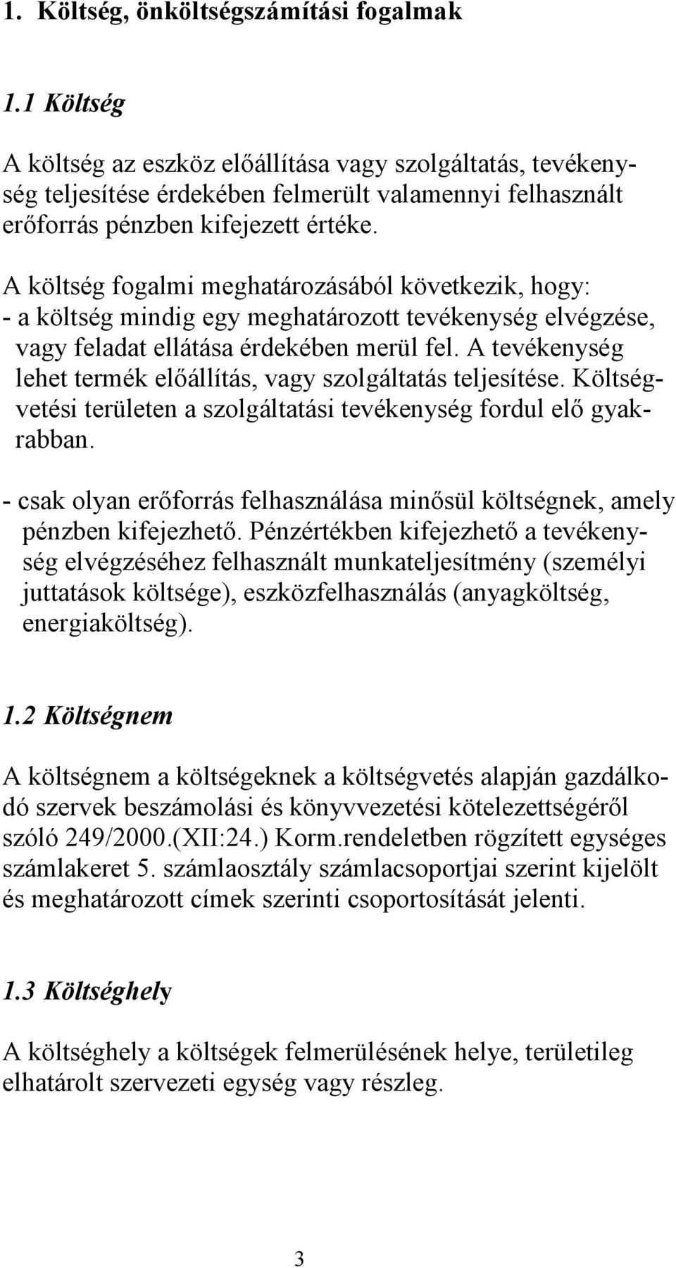 A költség fogalmi meghatározásából következik, hogy: - a költség mindig egy meghatározott tevékenység elvégzése, vagy feladat ellátása érdekében merül fel.