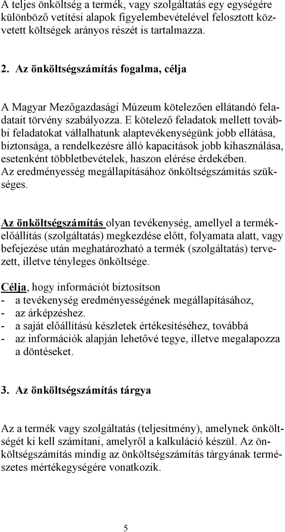 E kötelezı feladatok mellett további feladatokat vállalhatunk alaptevékenységünk jobb ellátása, biztonsága, a rendelkezésre álló kapacitások jobb kihasználása, esetenként többletbevételek, haszon