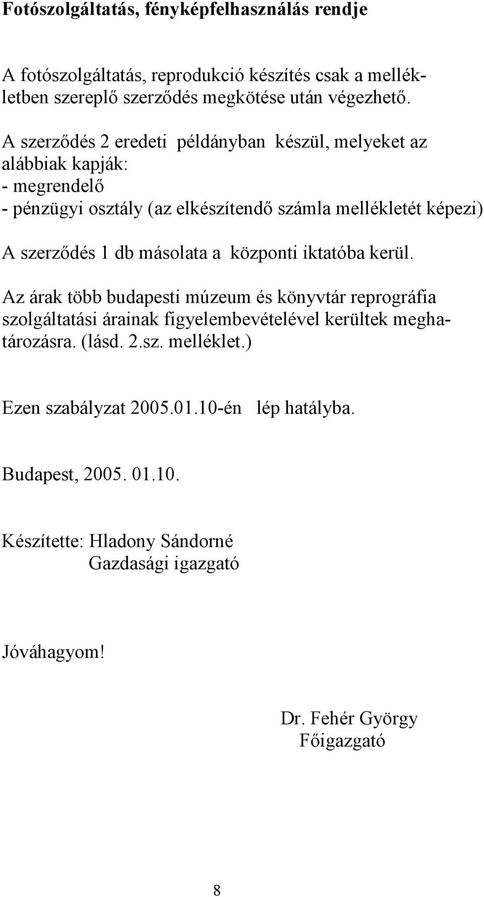 másolata a központi iktatóba kerül. Az árak több budapesti múzeum és könyvtár reprográfia szolgáltatási árainak figyelembevételével kerültek meghatározásra. (lásd.