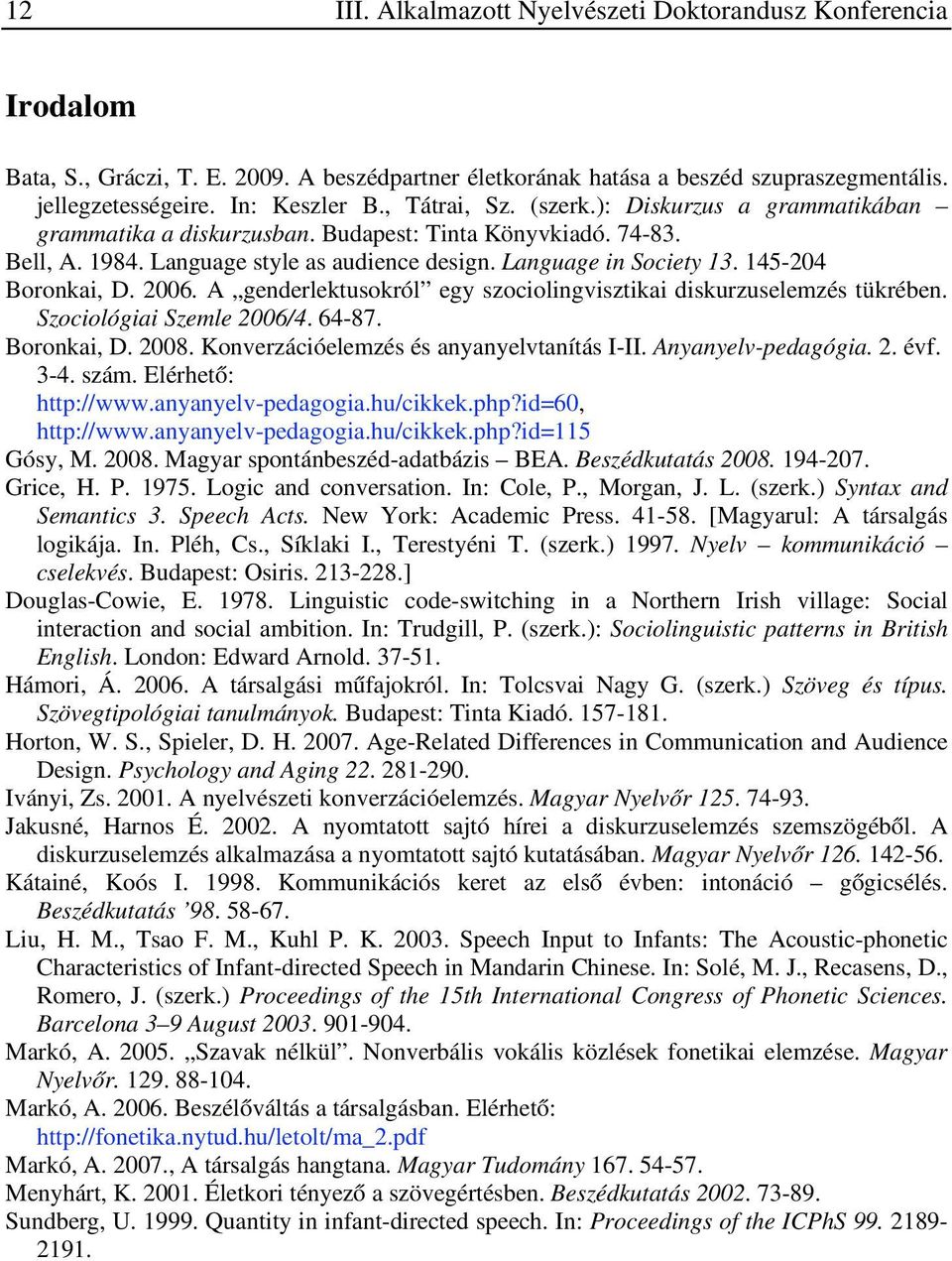145-204 Boronkai, D. 2006. A genderlektusokról egy szociolingvisztikai diskurzuselemzés tükrében. Szociológiai Szemle 2006/4. 64-87. Boronkai, D. 2008. Konverzációelemzés és anyanyelvtanítás I-II.