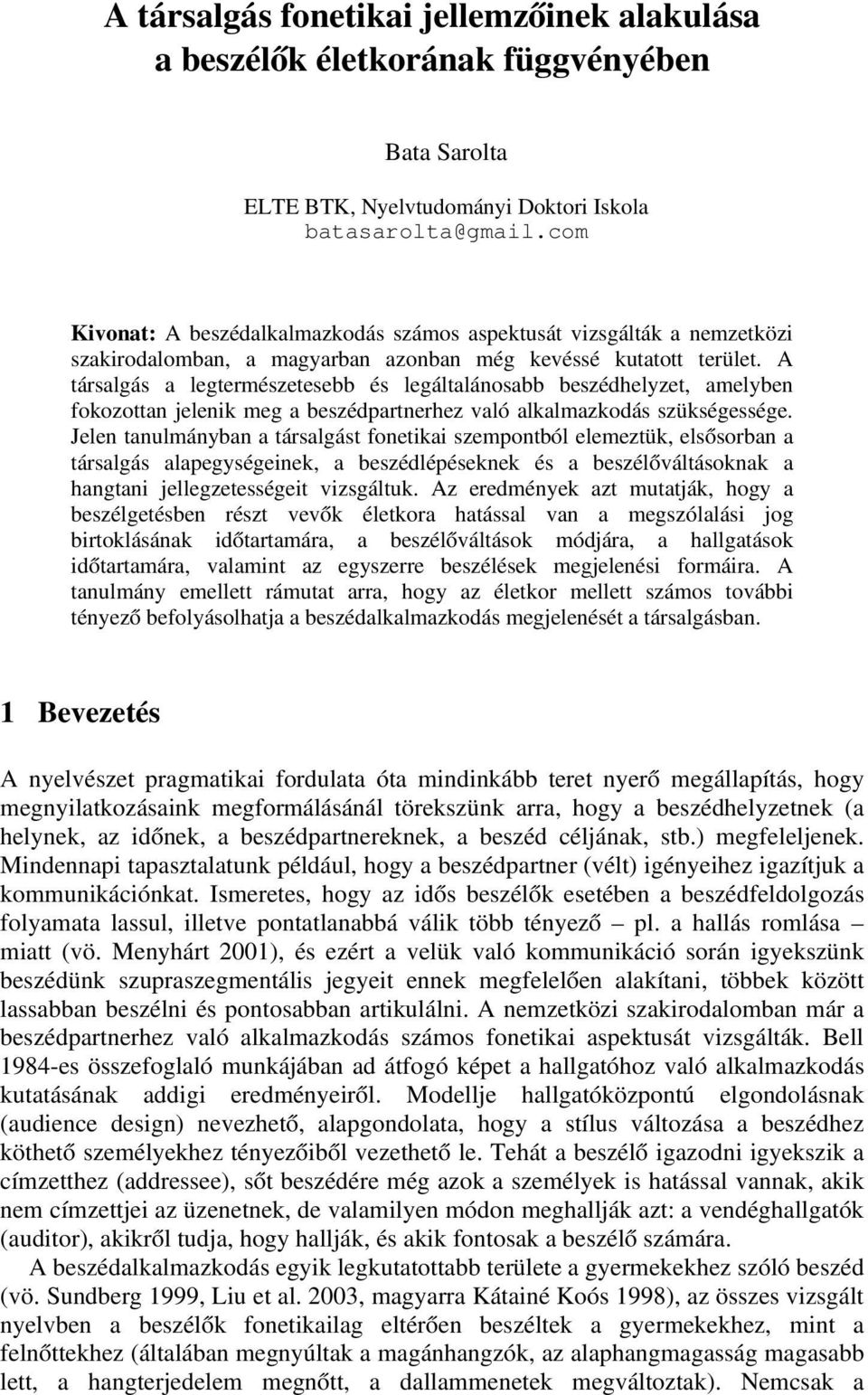 A társalgás a legtermészetesebb és legáltalánosabb beszédhelyzet, amelyben fokozottan jelenik meg a beszédpartnerhez való alkalmazkodás szükségessége.