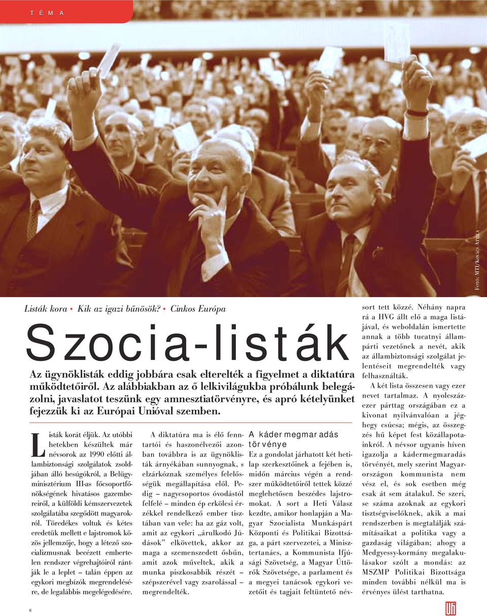 Az utóbbi hetekben készültek már névsorok az 1990 előtti állambiztonsági szolgálatok zsoldjában álló besúgókról, a Belügyminisztérium III-as főcsoportfőnökségének hivatásos gazembereiről, a külföldi