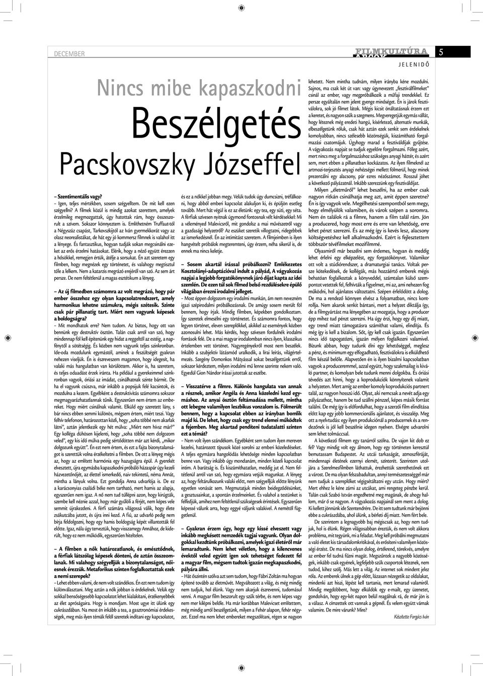 Említhetném Truffaut-tól a Négyszáz csapást, Tarkovszkijtól az Iván gyermekkorát vagy az olasz neorealistákat, de hát egy jó kommersz filmnek is valahol itt a lényege.