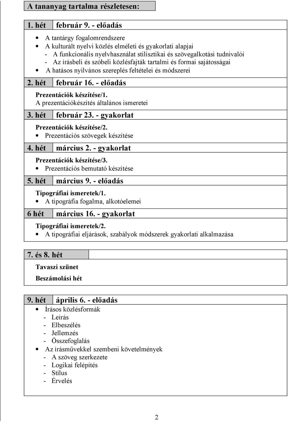 közlésfajták tartalmi és formai sajátosságai A hatásos nyilvános szereplés feltételei és módszerei 2. hét február 16. - előadás Prezentációk készítése/1. A prezentációkészítés általános ismeretei 3.