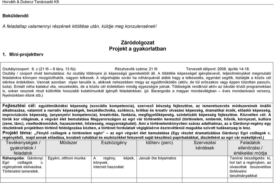 A többféle képességet igénybevevő, teljesítményüket megmutató feladatokra könnyen mozgósíthatók, nagyon lelkesek.