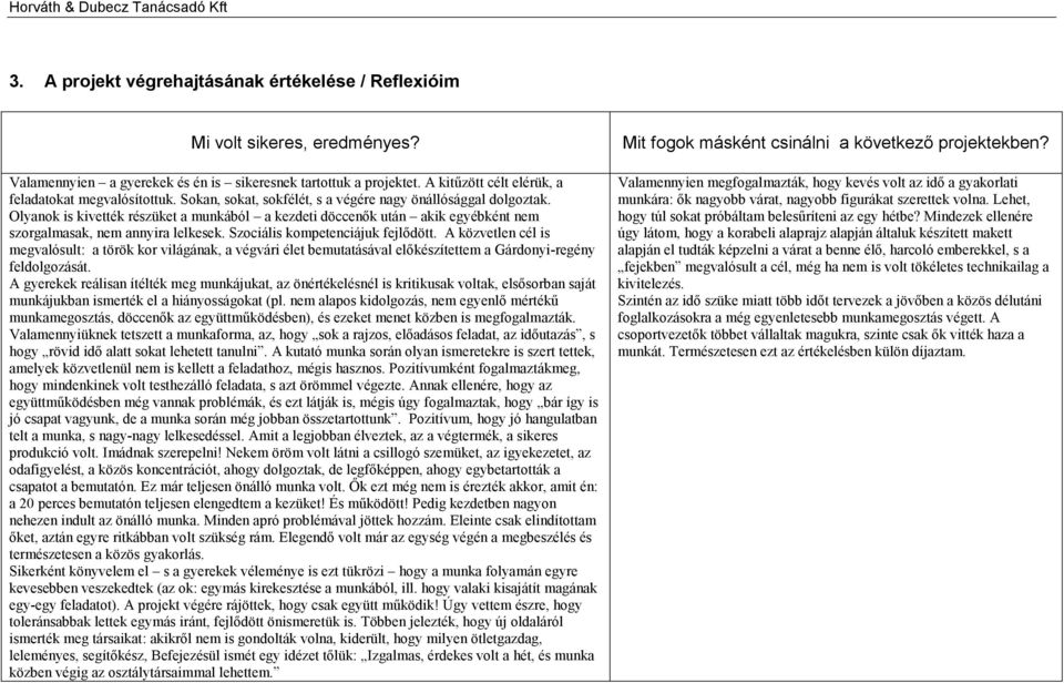 Olyanok is kivették részüket a munkából a kezdeti döccenők után akik egyébként nem szorgalmasak, nem annyira lelkesek. Szociális kompetenciájuk fejlődött.