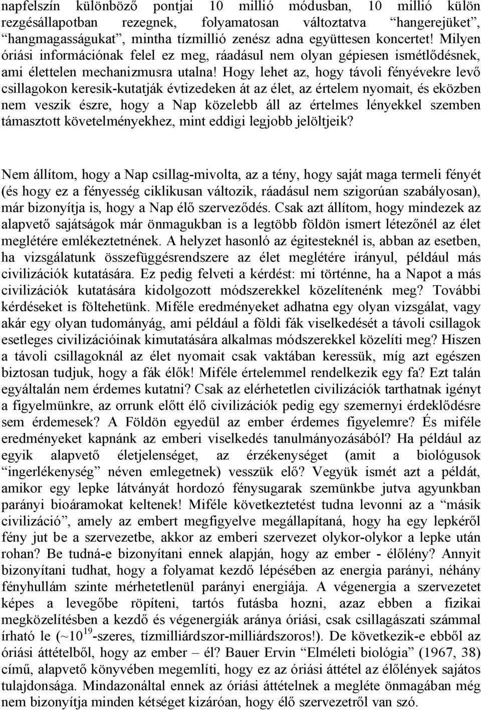 Hogy lehet az, hogy távoli fényévekre levő csillagokon keresik-kutatják évtizedeken át az élet, az értelem nyomait, és eközben nem veszik észre, hogy a Nap közelebb áll az értelmes lényekkel szemben