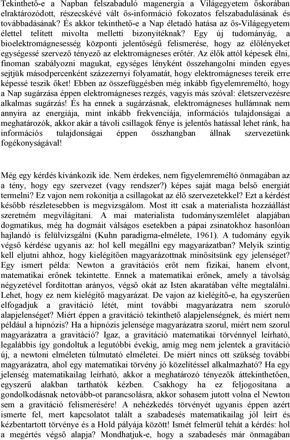 Egy új tudományág, a bioelektromágnesesség központi jelentőségű felismerése, hogy az élőlényeket egységessé szervező tényező az elektromágneses erőtér.