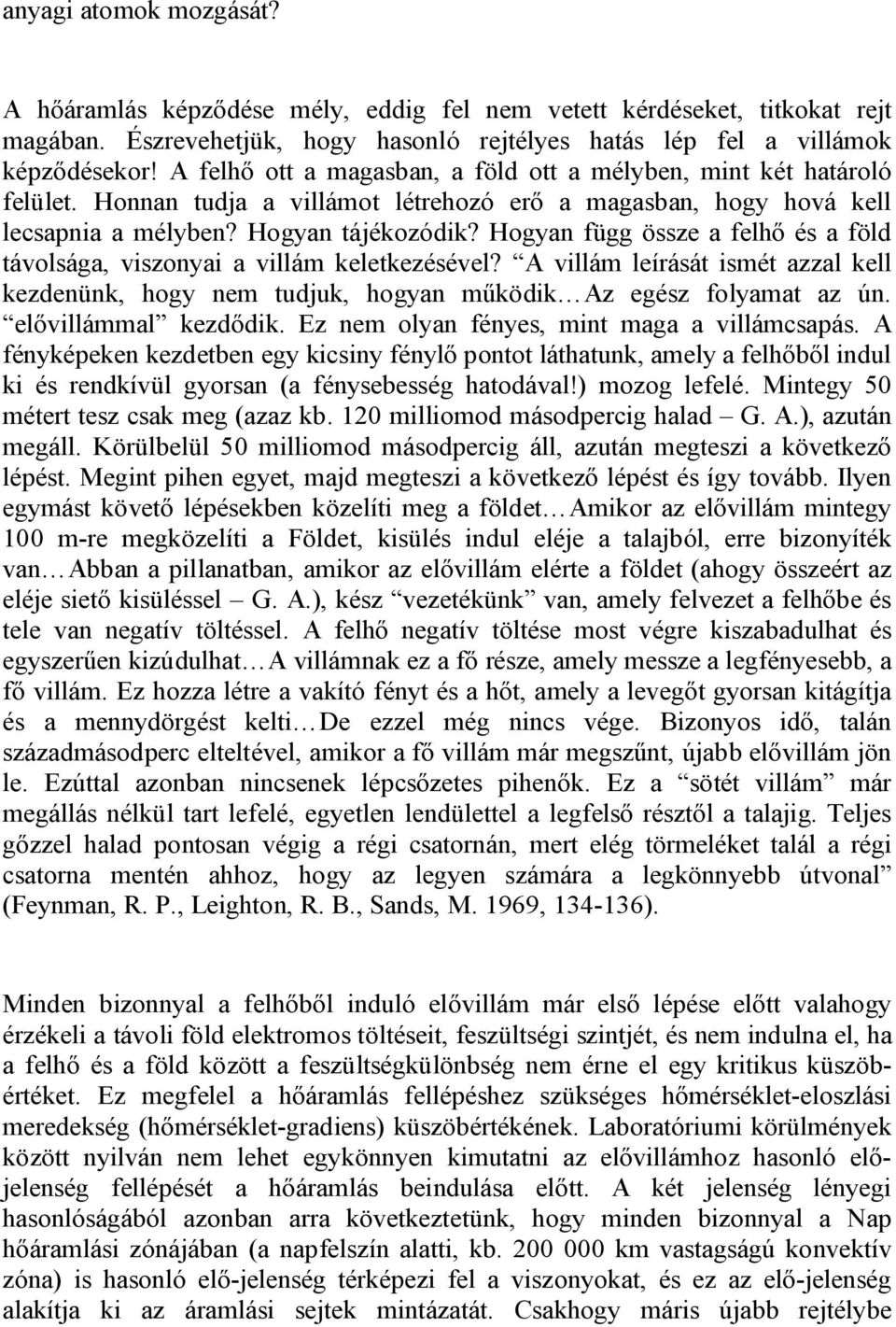 Hogyan függ össze a felhő és a föld távolsága, viszonyai a villám keletkezésével? A villám leírását ismét azzal kell kezdenünk, hogy nem tudjuk, hogyan működik Az egész folyamat az ún.