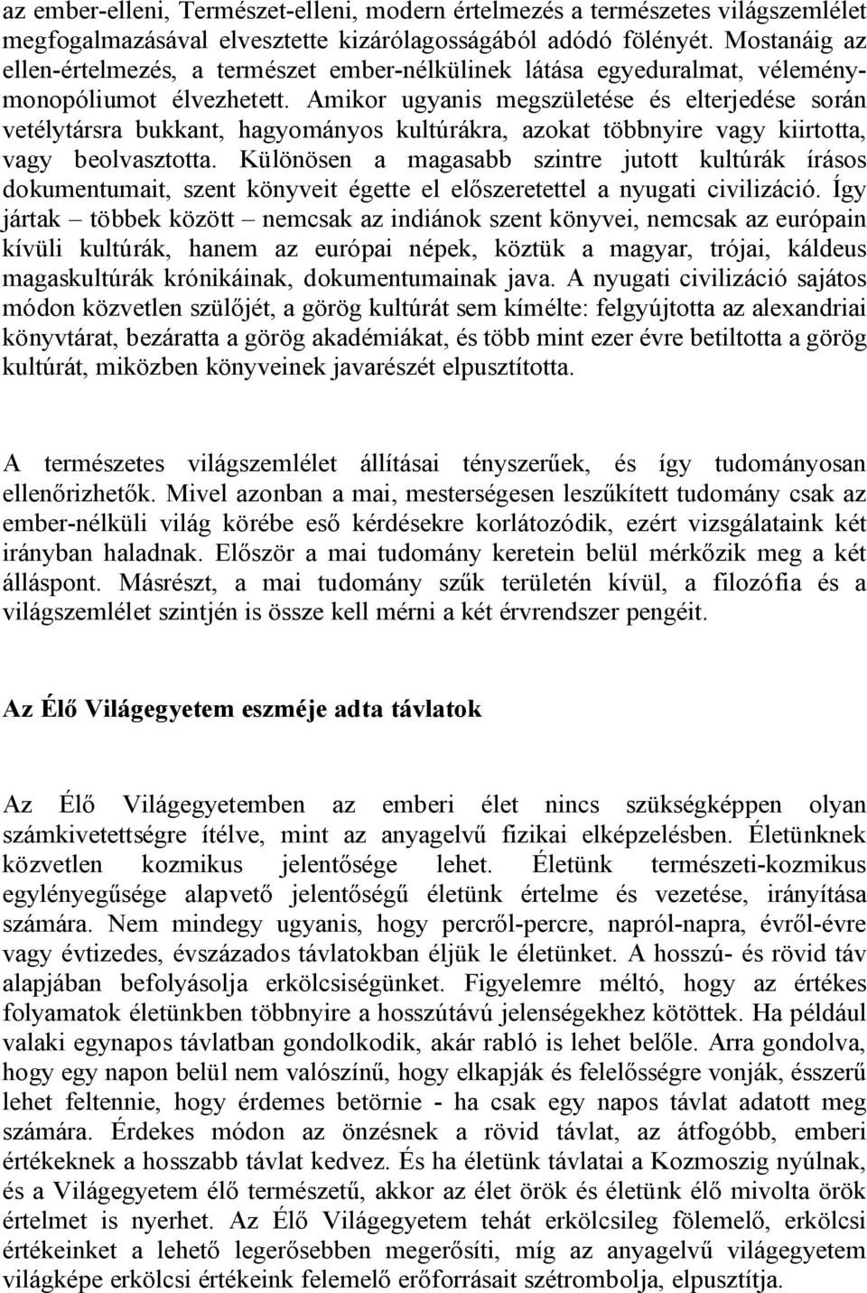 Amikor ugyanis megszületése és elterjedése során vetélytársra bukkant, hagyományos kultúrákra, azokat többnyire vagy kiirtotta, vagy beolvasztotta.