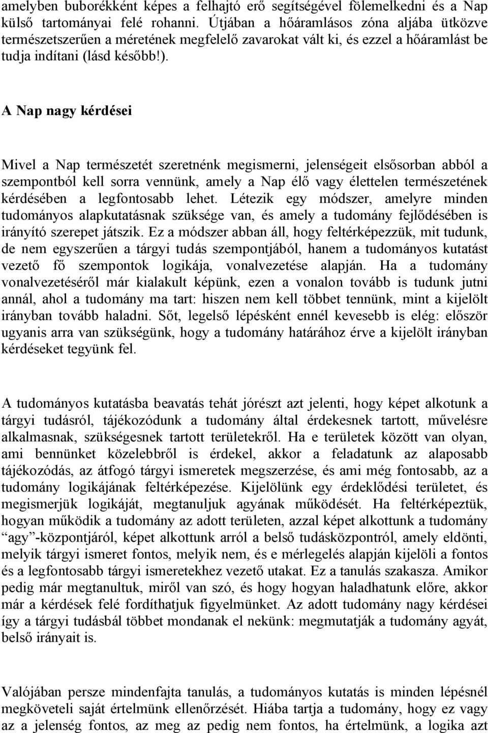 A Nap nagy kérdései Mivel a Nap természetét szeretnénk megismerni, jelenségeit elsősorban abból a szempontból kell sorra vennünk, amely a Nap élő vagy élettelen természetének kérdésében a