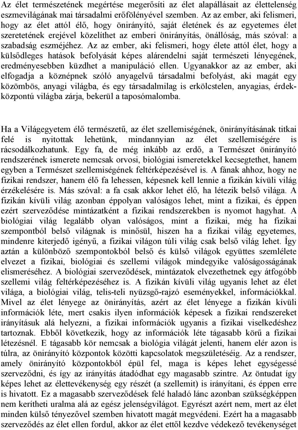 eszméjéhez. Az az ember, aki felismeri, hogy élete attól élet, hogy a külsődleges hatások befolyását képes alárendelni saját természeti lényegének, eredményesebben küzdhet a manipuláció ellen.