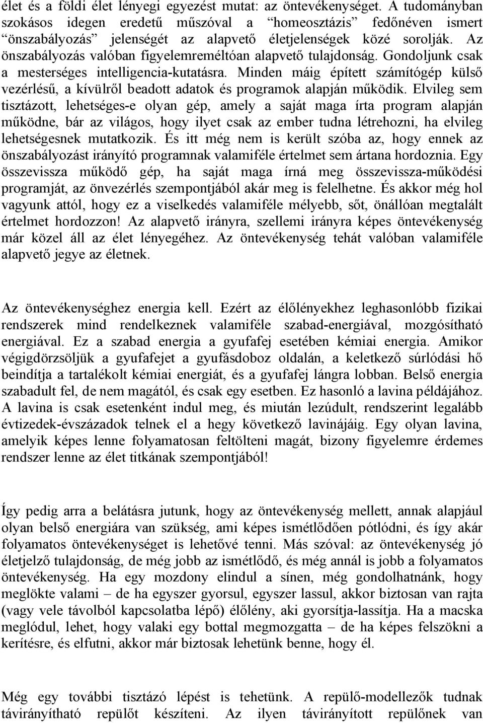 Az önszabályozás valóban figyelemreméltóan alapvető tulajdonság. Gondoljunk csak a mesterséges intelligencia-kutatásra.