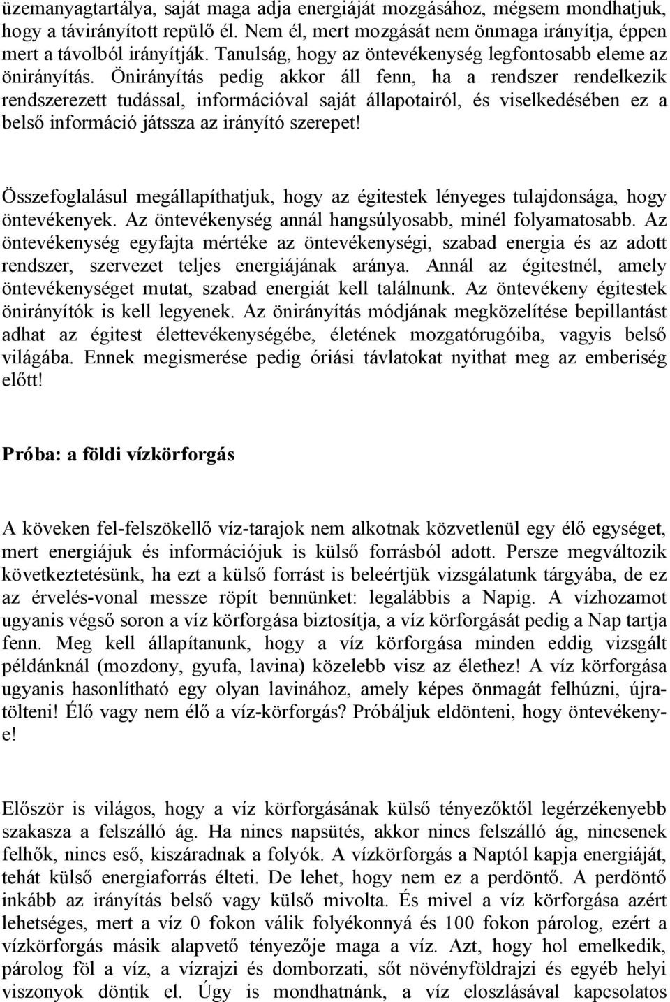 Önirányítás pedig akkor áll fenn, ha a rendszer rendelkezik rendszerezett tudással, információval saját állapotairól, és viselkedésében ez a belső információ játssza az irányító szerepet!