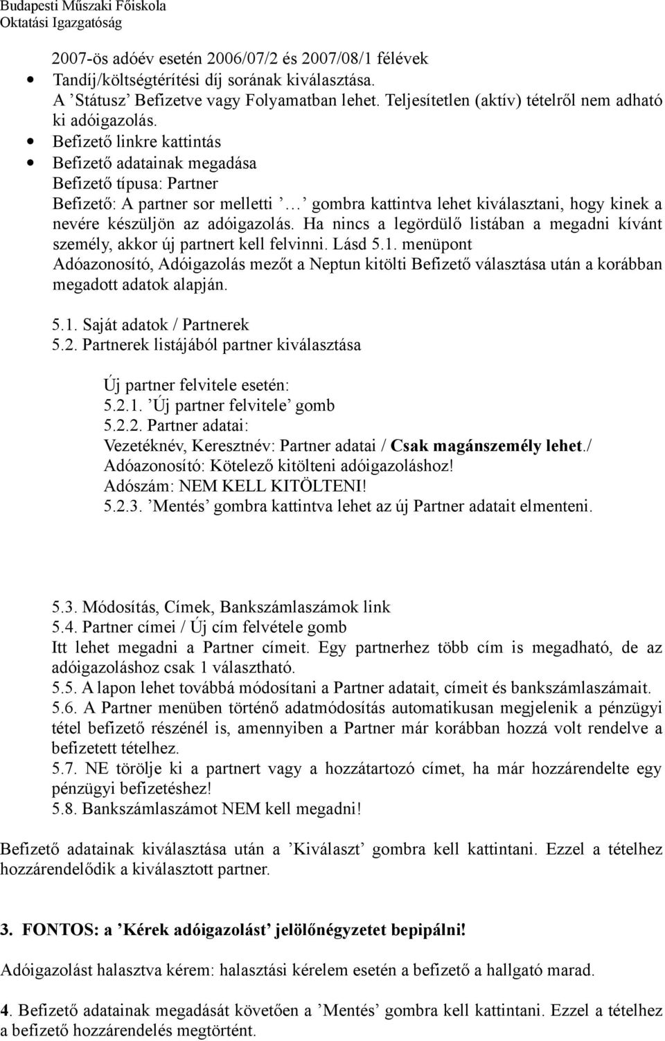 Befizető linkre kattintás Befizető adatainak megadása Befizető típusa: Partner Befizető: A partner sor melletti gombra kattintva lehet kiválasztani, hogy kinek a nevére készüljön az adóigazolás.