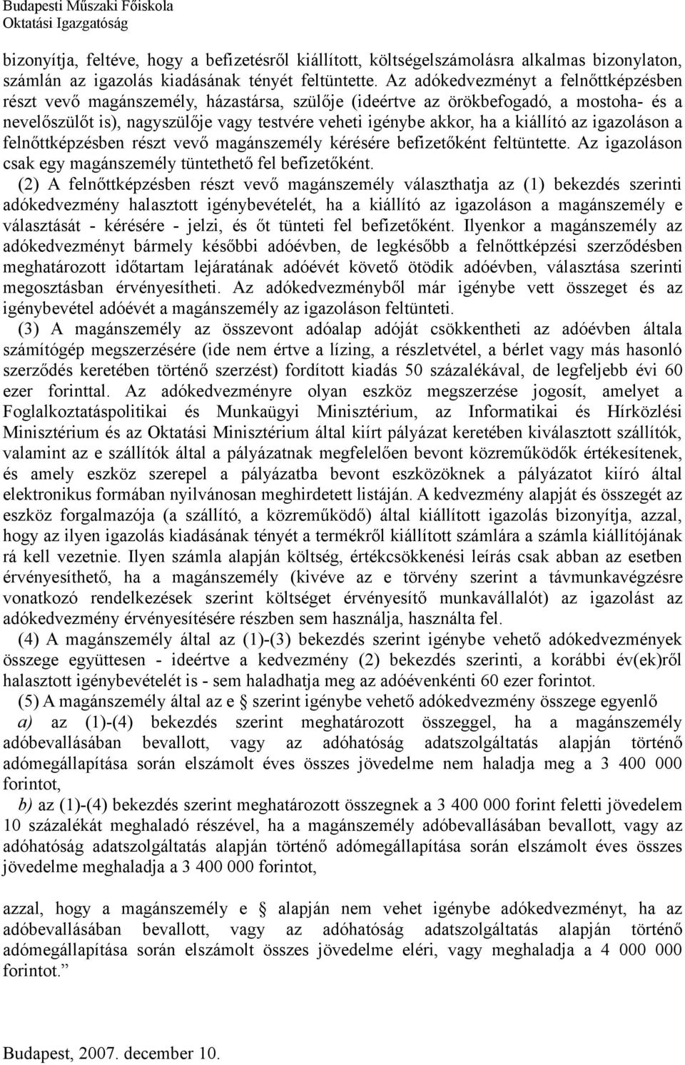 kiállító az igazoláson a felnőttképzésben részt vevő magánszemély kérésére befizetőként feltüntette. Az igazoláson csak egy magánszemély tüntethető fel befizetőként.