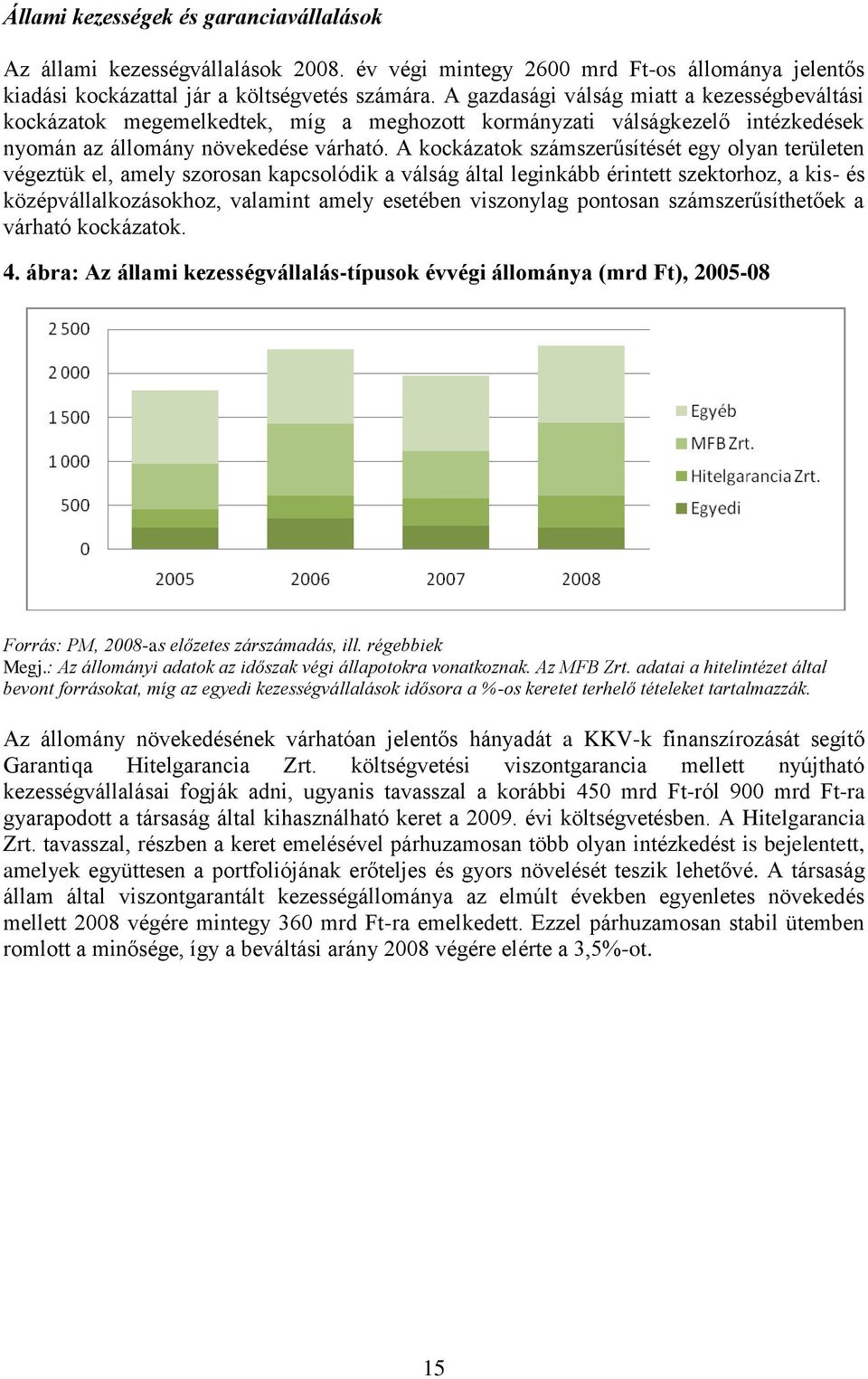 A kockázatok számszerűsítését egy olyan területen végeztük el, amely szorosan kapcsolódik a válság által leginkább érintett szektorhoz, a kis- és középvállalkozásokhoz, valamint amely esetében