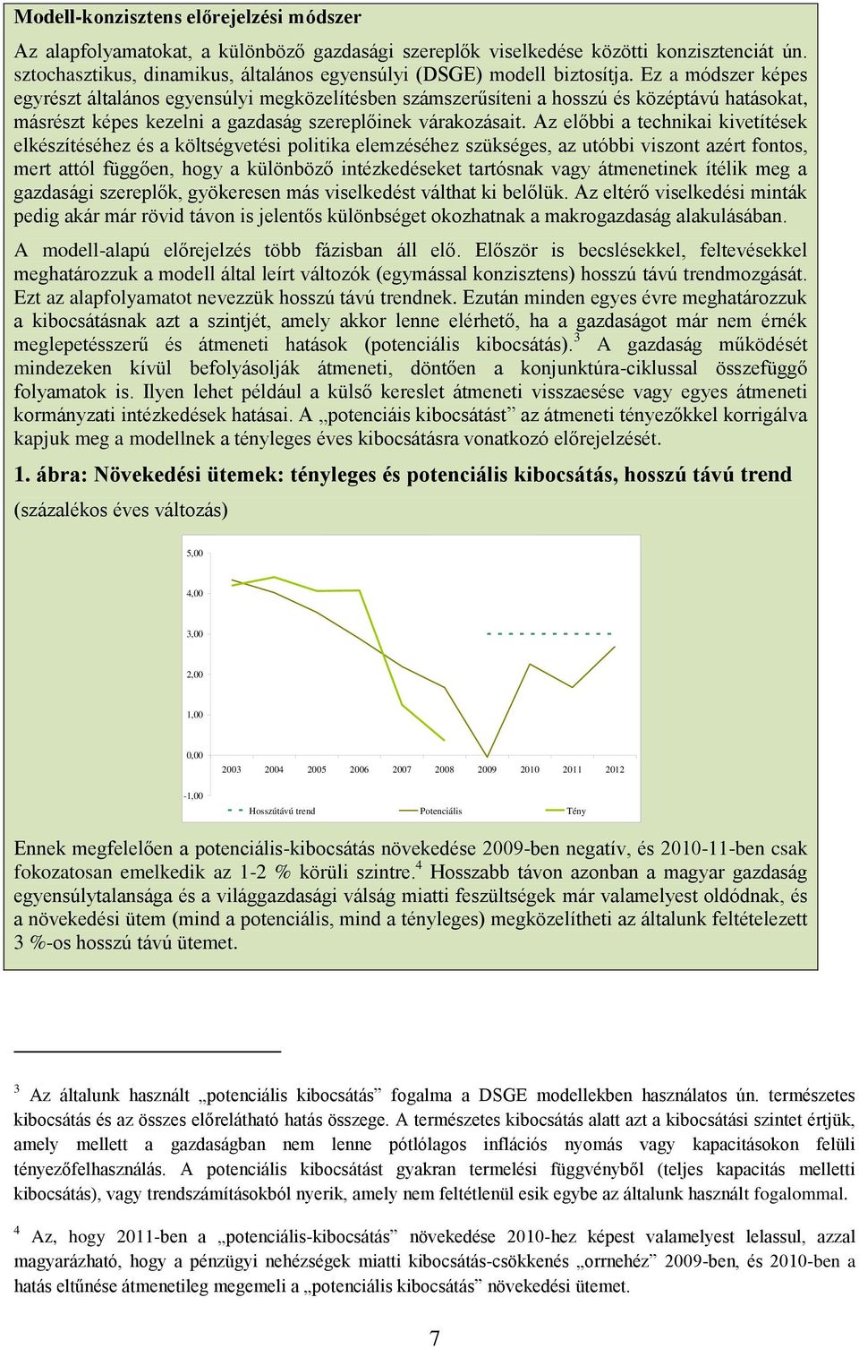 Ez a módszer képes egyrészt általános egyensúlyi megközelítésben számszerűsíteni a hosszú és középtávú hatásokat, másrészt képes kezelni a gazdaság szereplőinek várakozásait.