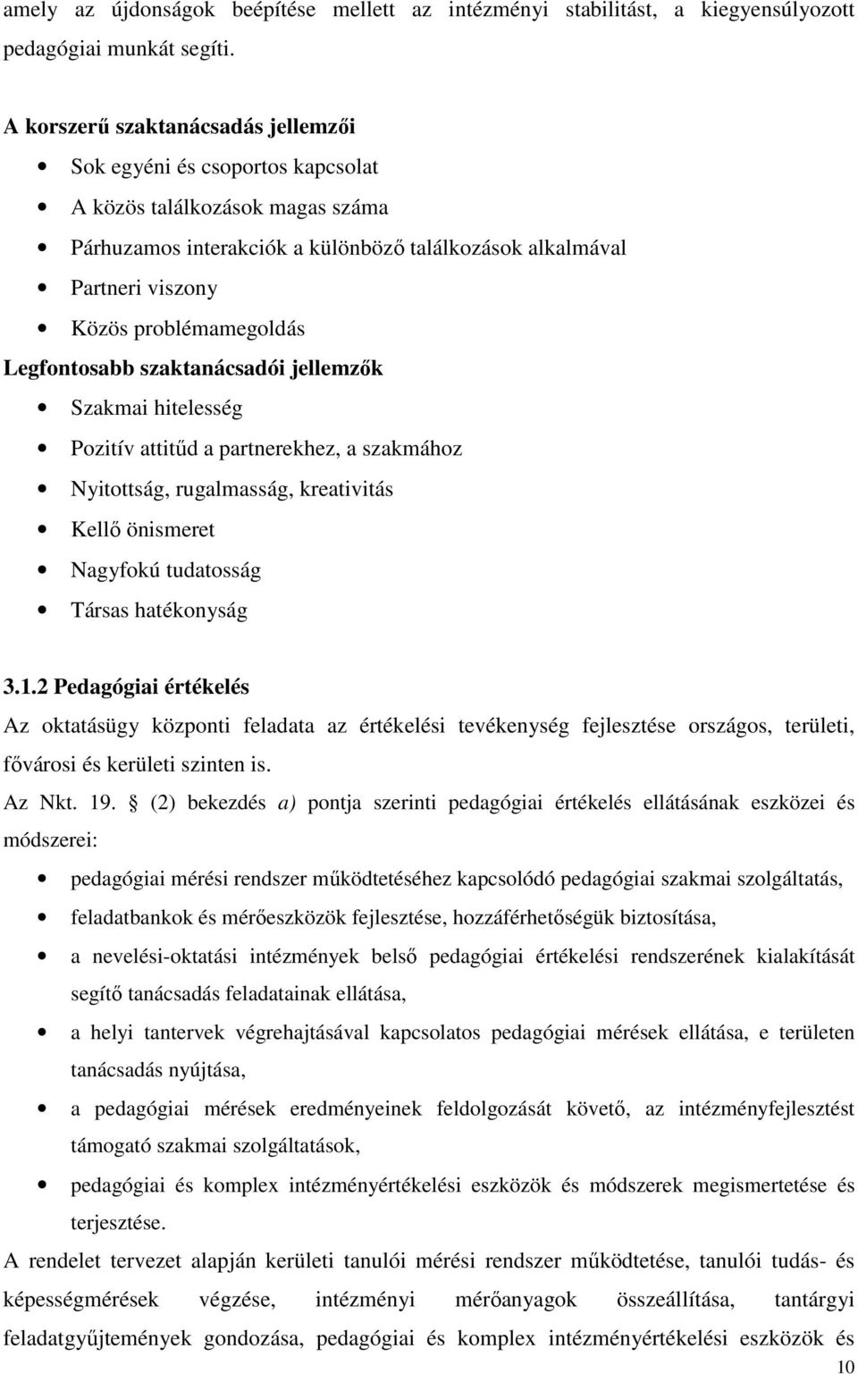 problémamegoldás Legfontosabb szaktanácsadói jellemzők Szakmai hitelesség Pozitív attitűd a partnerekhez, a szakmához Nyitottság, rugalmasság, kreativitás Kellő önismeret Nagyfokú tudatosság Társas