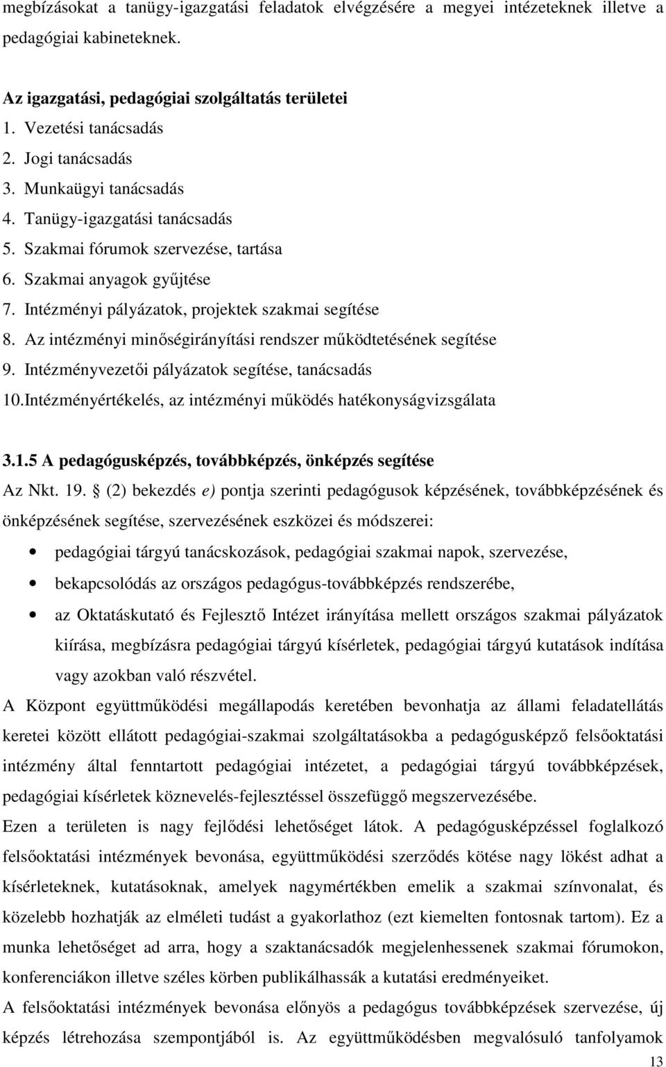 Az intézményi minőségirányítási rendszer működtetésének segítése 9. Intézményvezetői pályázatok segítése, tanácsadás 10.Intézményértékelés, az intézményi működés hatékonyságvizsgálata 3.1.5 A pedagógusképzés, továbbképzés, önképzés segítése Az Nkt.