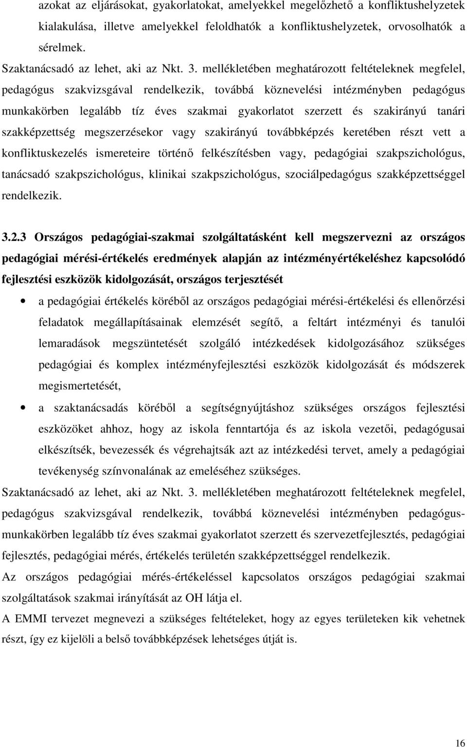 mellékletében meghatározott feltételeknek megfelel, pedagógus szakvizsgával rendelkezik, továbbá köznevelési intézményben pedagógus munkakörben legalább tíz éves szakmai gyakorlatot szerzett és