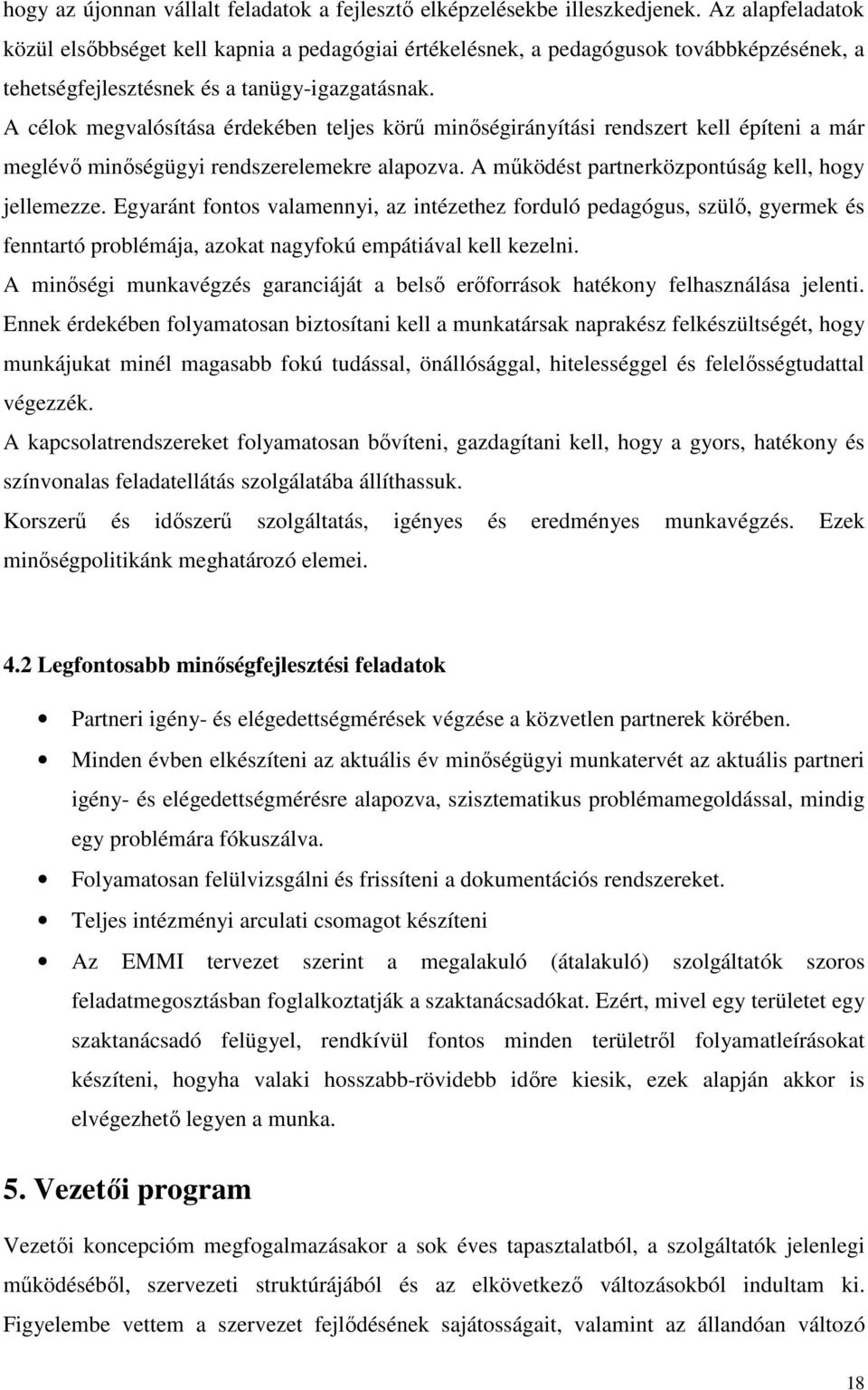 A célok megvalósítása érdekében teljes körű minőségirányítási rendszert kell építeni a már meglévő minőségügyi rendszerelemekre alapozva. A működést partnerközpontúság kell, hogy jellemezze.