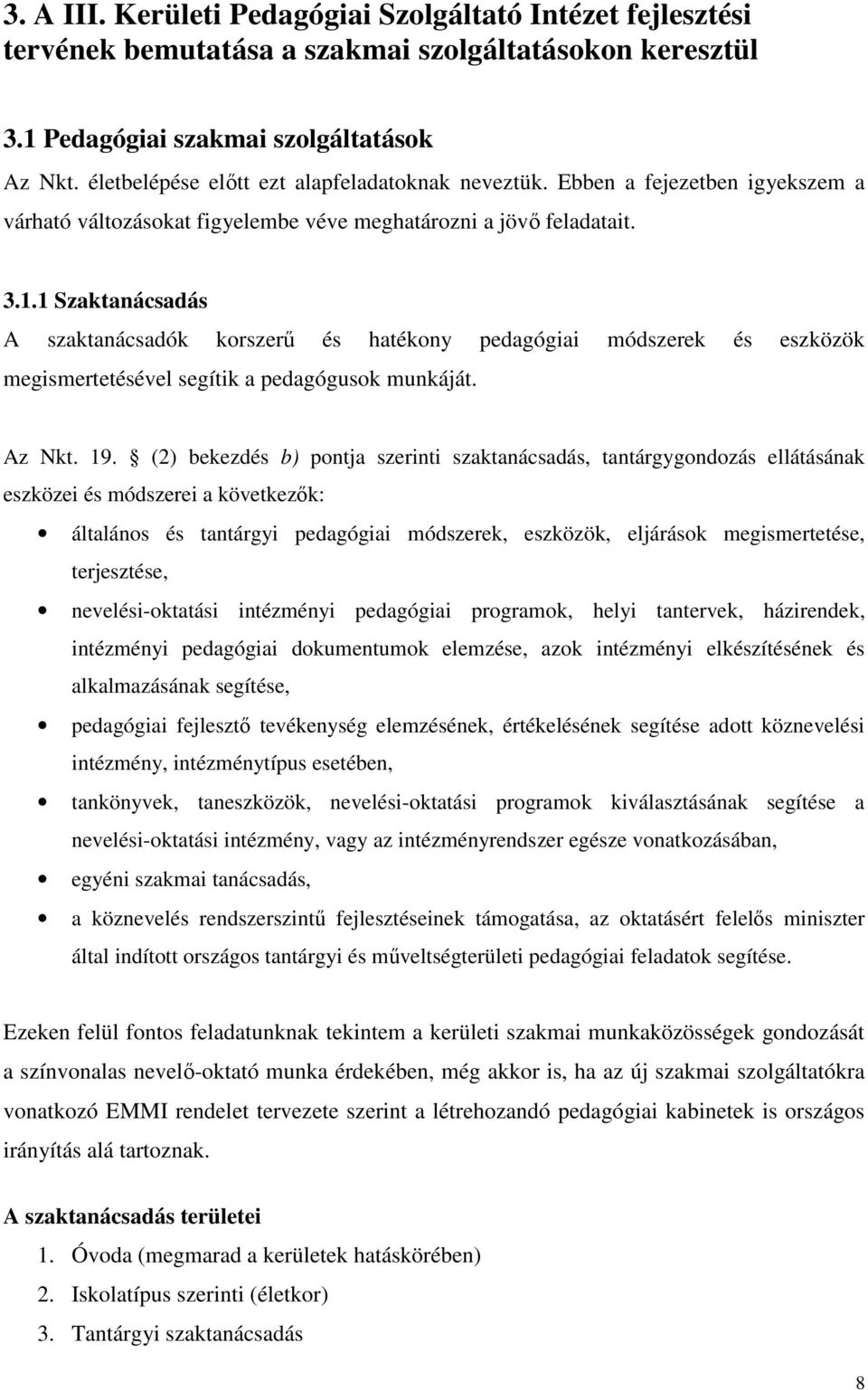 1 Szaktanácsadás A szaktanácsadók korszerű és hatékony pedagógiai módszerek és eszközök megismertetésével segítik a pedagógusok munkáját. Az Nkt. 19.