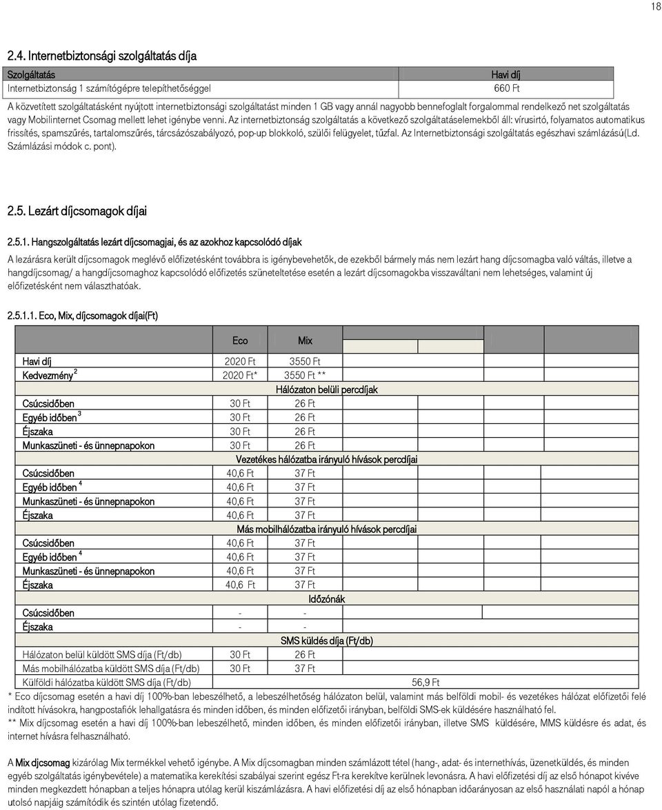 GB vagy annál nagyobb bennefoglalt forgalommal rendelkező net szolgáltatás vagy Mobilinternet Csomag mellett lehet igénybe venni.