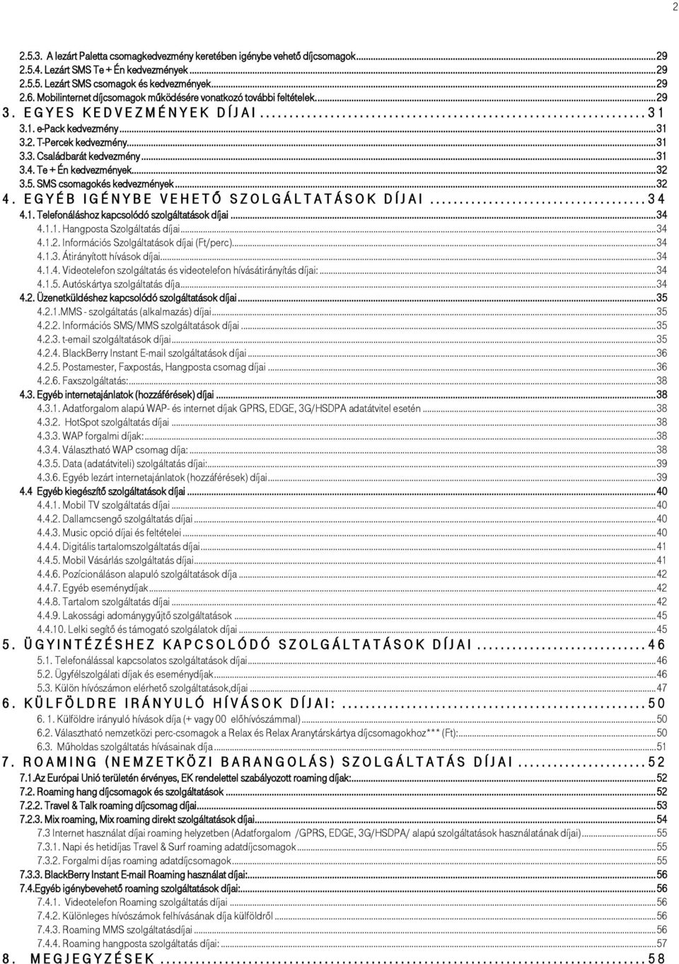 .. 31 3.4. Te + Én kedvezmények... 32 3.5. SMS csomagokés kedvezmények... 32 4. e g y É b i g É n y b e V e h e T ő S Z o l g Á l T A T Á S o k d í j A i... 3 4 4.1. Telefonáláshoz kapcsolódó szolgáltatások díjai.