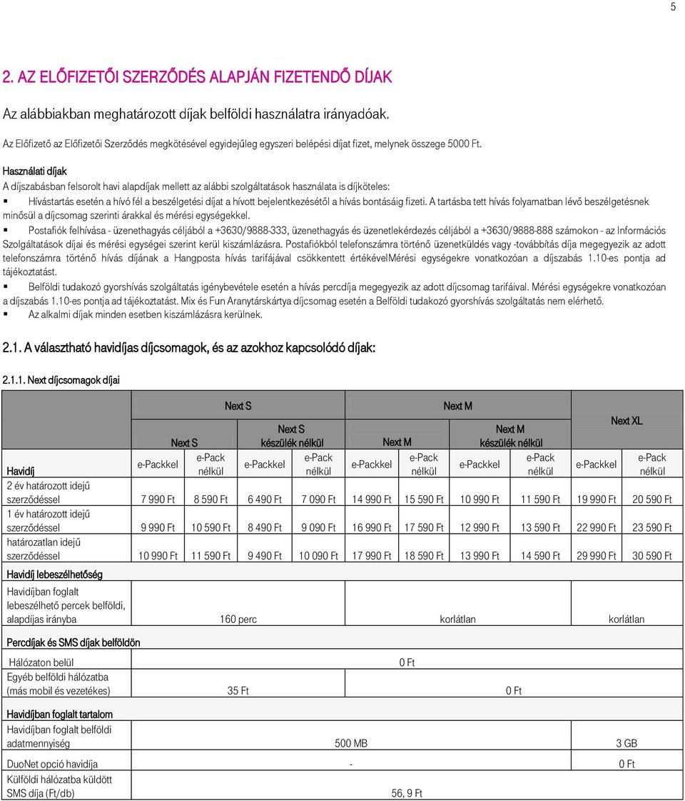 Használati díjak A díjszabásban felsorolt havi alapdíjak mellett az alábbi szolgáltatások használata is díjköteles: Hívástartás esetén a hívó fél a beszélgetési díjat a hívott bejelentkezésétől a