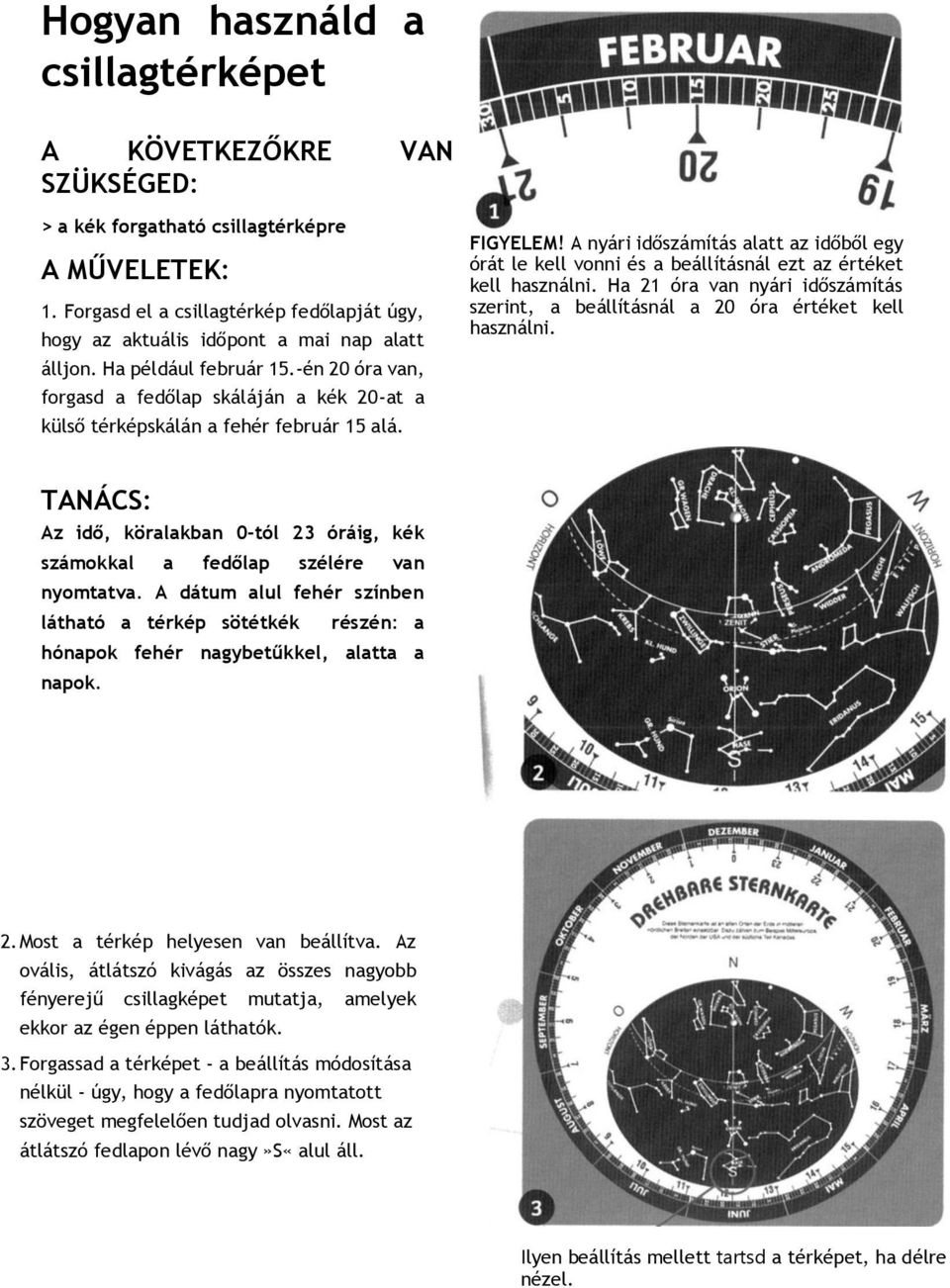 -én 20 óra van, forgasd a fedőlap skáláján a kék 20-at a külső térképskálán a fehér február 15 alá. FIGYELEM!