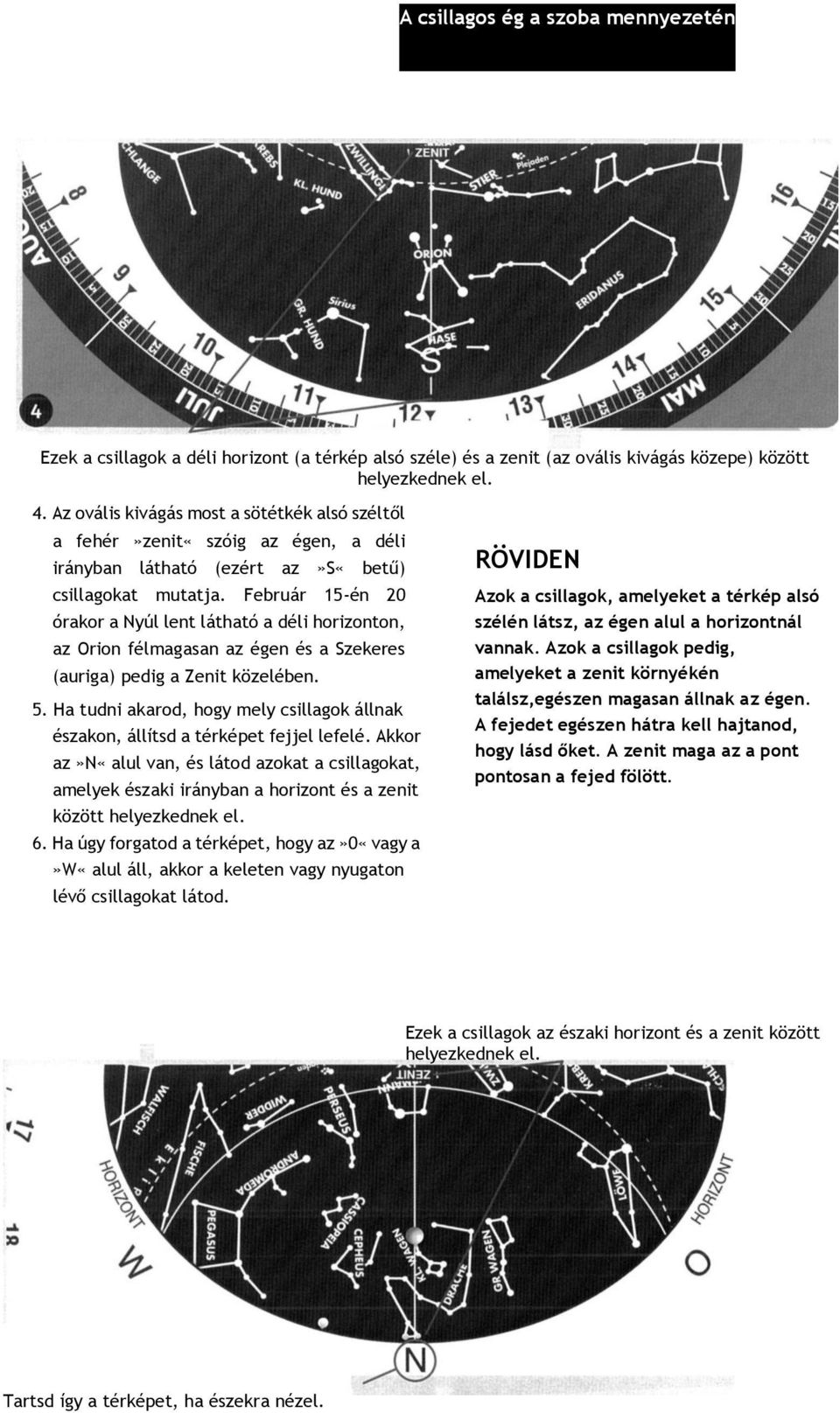 Február 15-én 20 órakor a Nyúl lent látható a déli horizonton, az Orion félmagasan az égen és a Szekeres (auriga) pedig a Zenit közelében. 5.