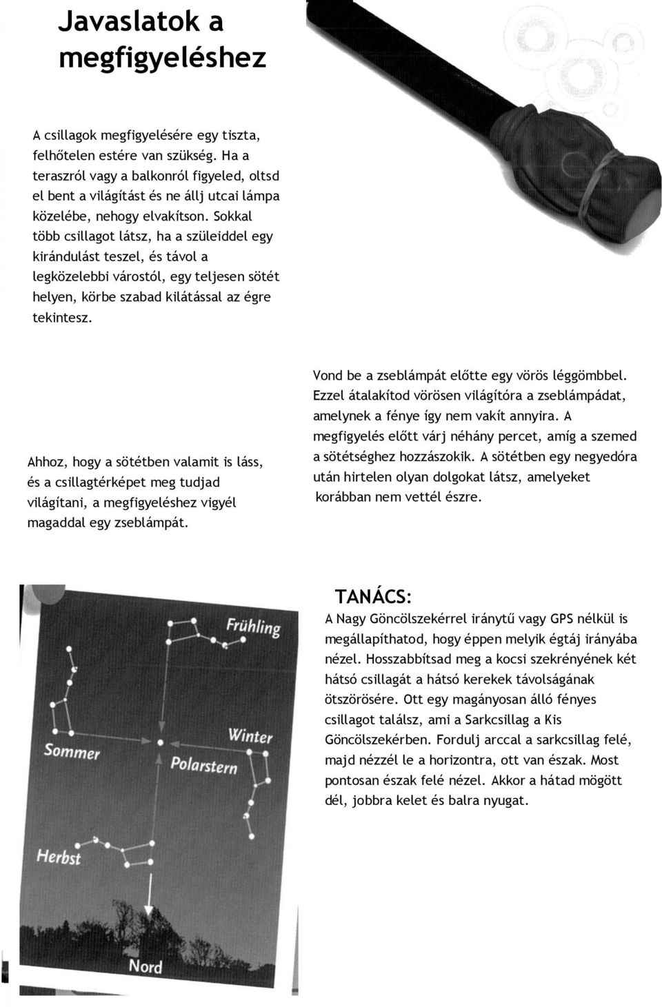 Sokkal több csillagot látsz, ha a szüleiddel egy kirándulást teszel, és távol a legközelebbi várostól, egy teljesen sötét helyen, körbe szabad kilátással az égre tekintesz.