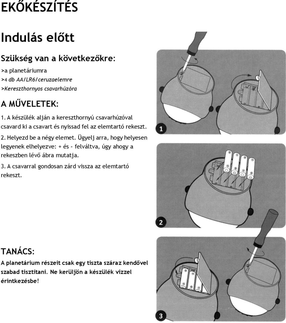 Ügyelj arra, hogy helyesen legyenek elhelyezve: + és - felváltva, úgy ahogy a rekeszben lévő ábra mutatja. 3.