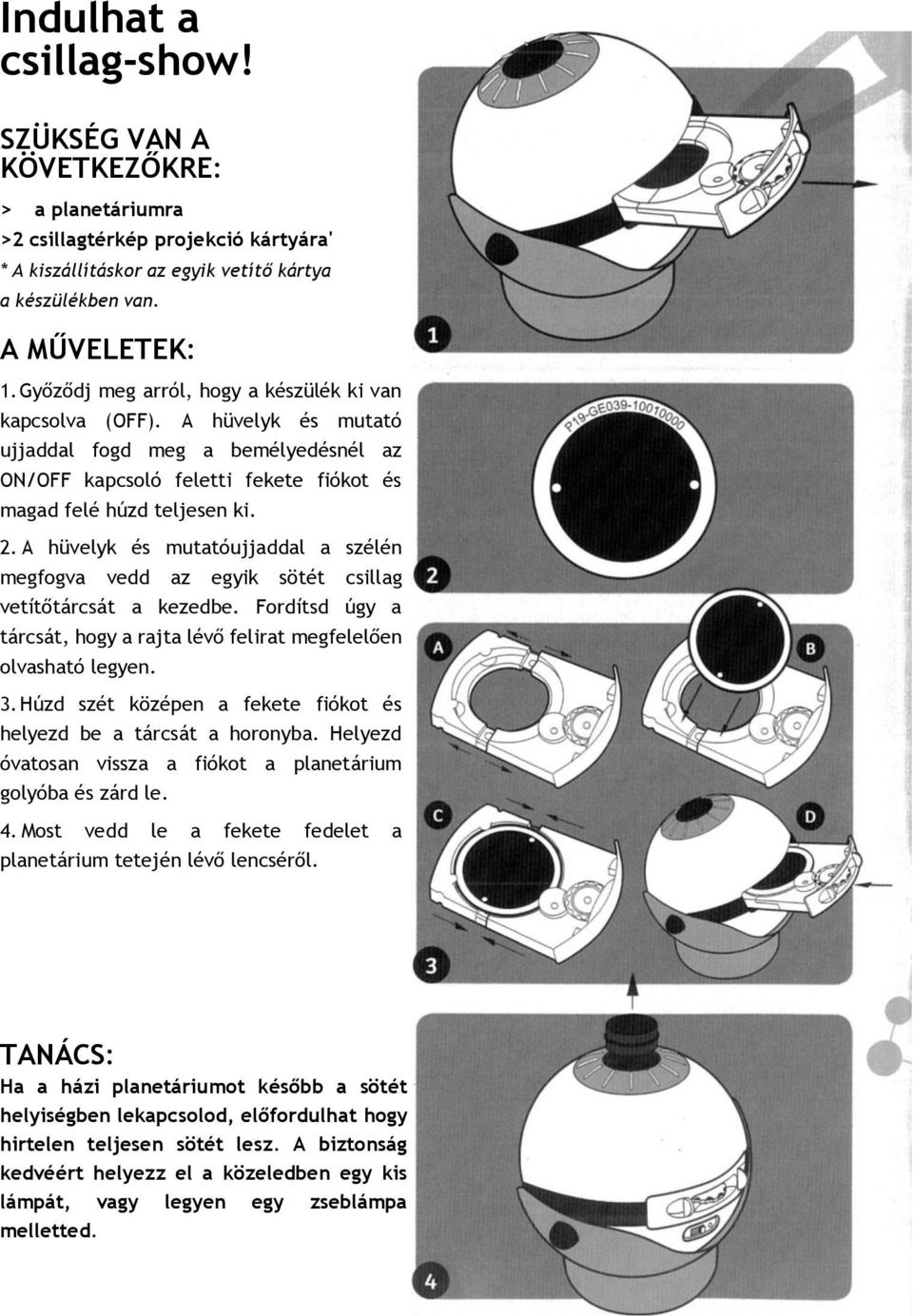 A hüvelyk és mutatóujjaddal a szélén megfogva vedd az egyik sötét csillag vetítőtárcsát a kezedbe. Fordítsd úgy a tárcsát, hogy a rajta lévő felirat megfelelően olvasható legyen. 3.