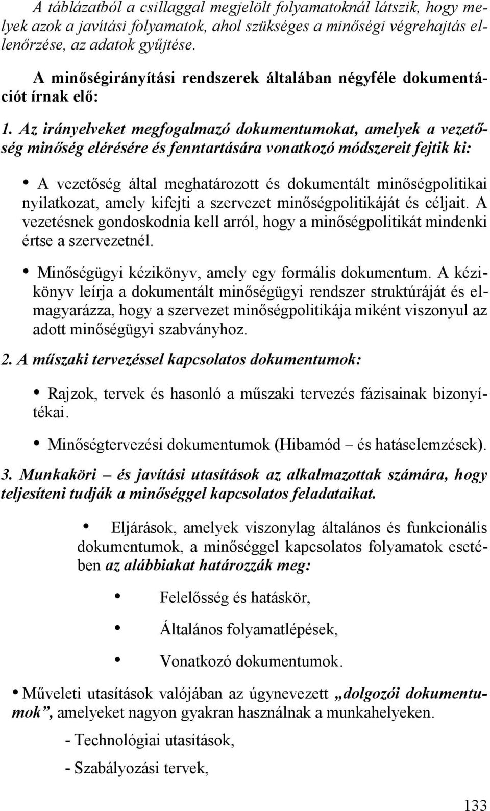 Az irányelveket megfogalmazó dokumentumokat, amelyek a vezetőség minőség elérésére és fenntartására vonatkozó módszereit fejtik ki: A vezetőség által meghatározott és dokumentált minőségpolitikai