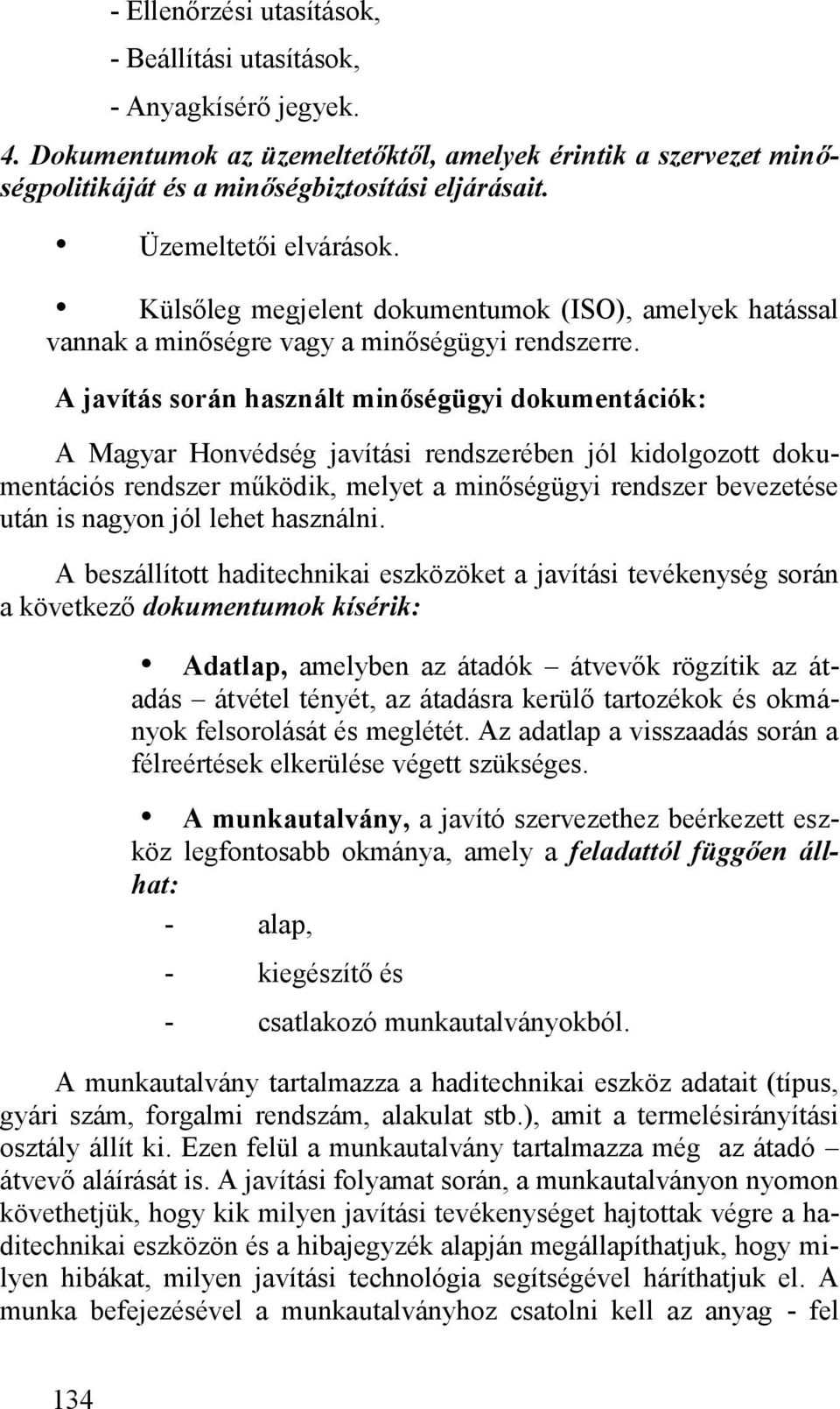 A javítás során használt minőségügyi dokumentációk: A Magyar Honvédség javítási rendszerében jól kidolgozott dokumentációs rendszer működik, melyet a minőségügyi rendszer bevezetése után is nagyon