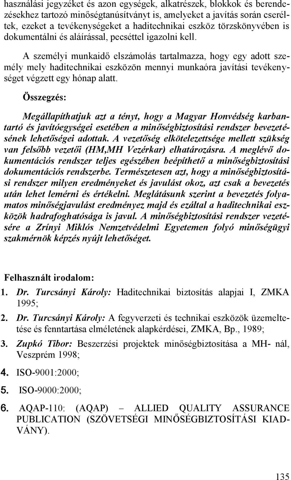A személyi munkaidő elszámolás tartalmazza, hogy egy adott személy mely haditechnikai eszközön mennyi munkaóra javítási tevékenységet végzett egy hónap alatt.