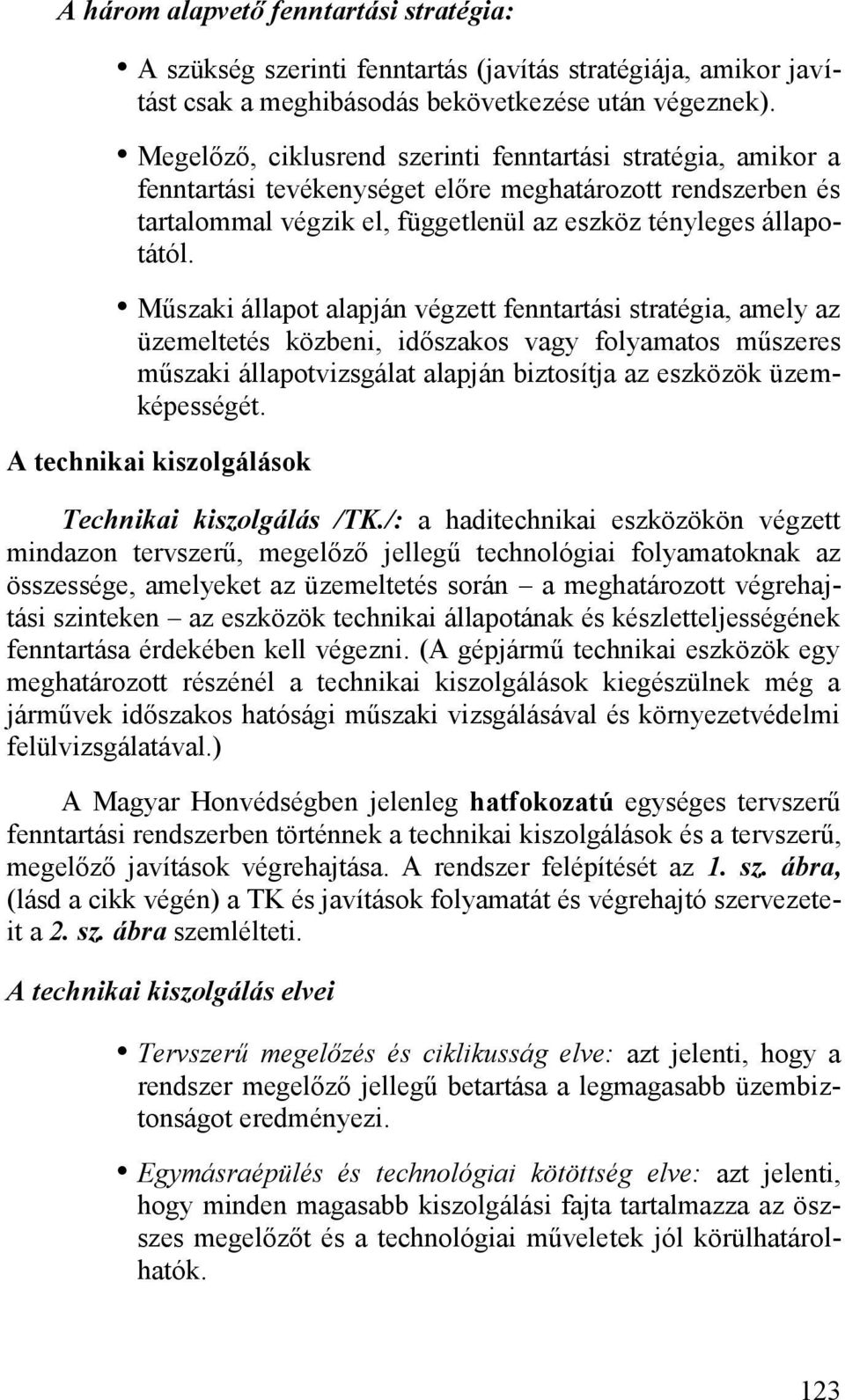 Műszaki állapot alapján végzett fenntartási stratégia, amely az üzemeltetés közbeni, időszakos vagy folyamatos műszeres műszaki állapotvizsgálat alapján biztosítja az eszközök üzemképességét.