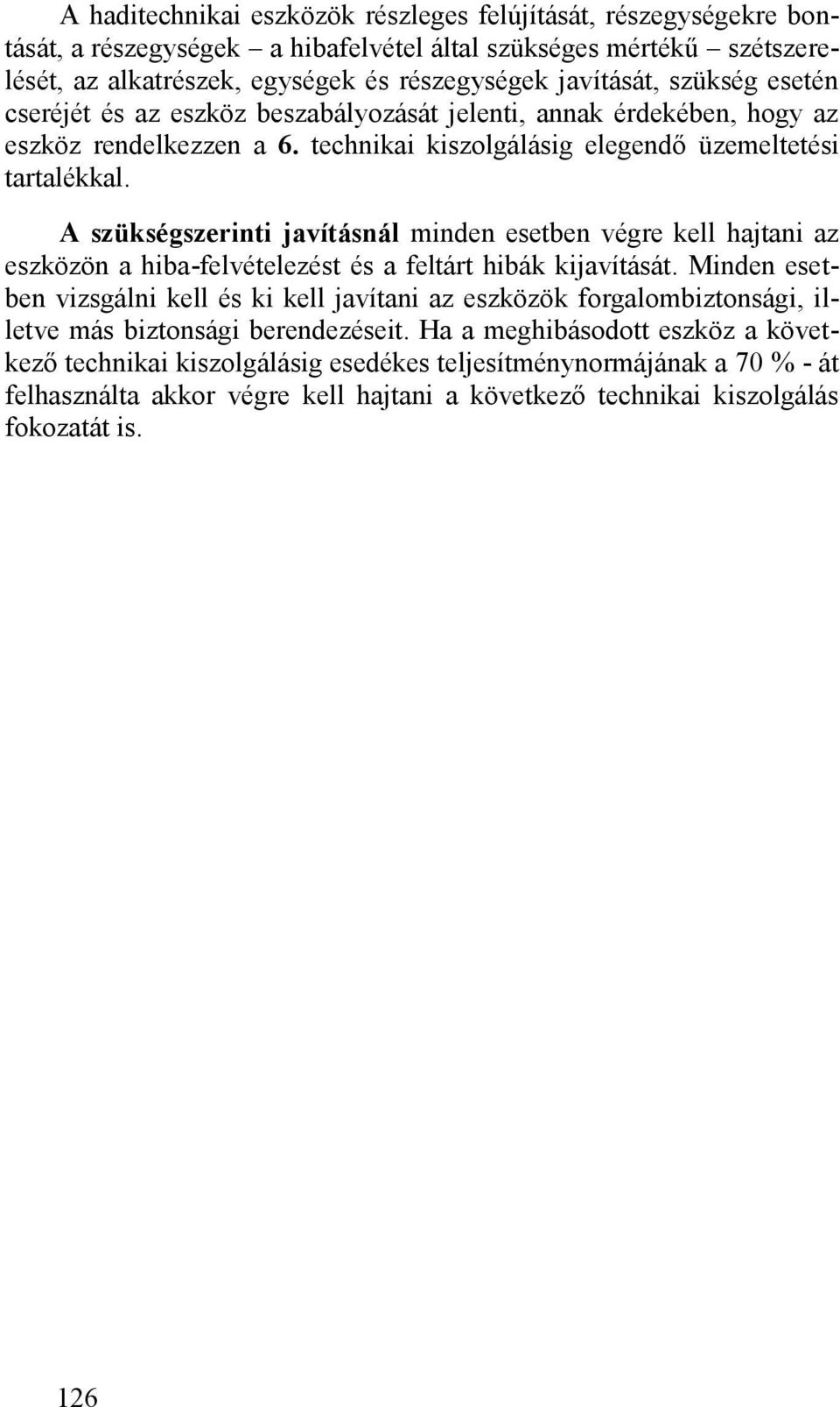 A szükségszerinti javításnál minden esetben végre kell hajtani az eszközön a hiba-felvételezést és a feltárt hibák kijavítását.