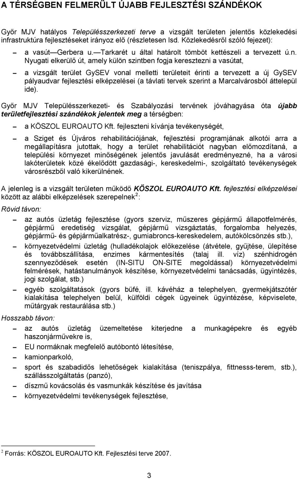 yugti eleülő, mely ülön szinten fogj eesztezni vst, vizsgált teület GySEV vonl melletti teületeit éinti tevezett új GySEV pályudv fejlesztési elépzelései ( távlti teve szeint Mclváosól áttelepül ide).