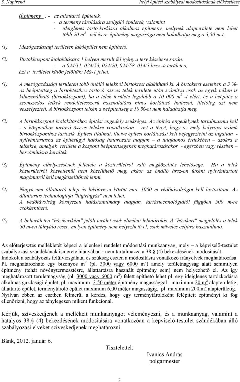 (2) Birtokközpont kialakítására 1 helyen merült fel igény a terv készítése során: - a 024/11, 024/53, 024/20, 024/58, 014/3 hrsz.-ú területen, Ezt a területet külön jelöltük: Má-1 jellel.