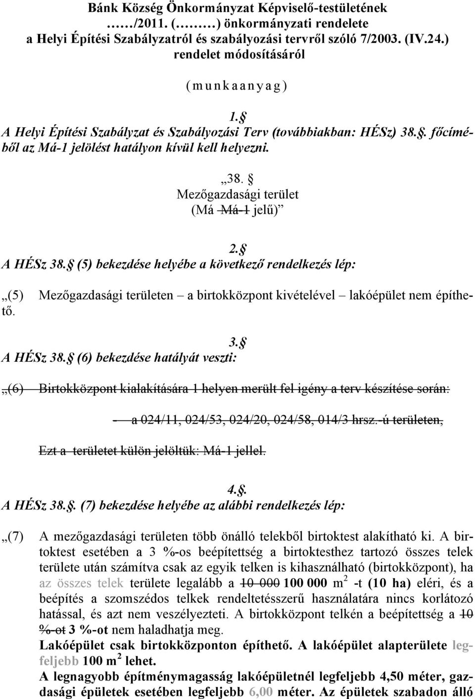 (5) bekezdése helyébe a következő rendelkezés lép: (5) Mezőgazdasági területen a birtokközpont kivételével lakóépület nem építhető. 3. A HÉSz 38.